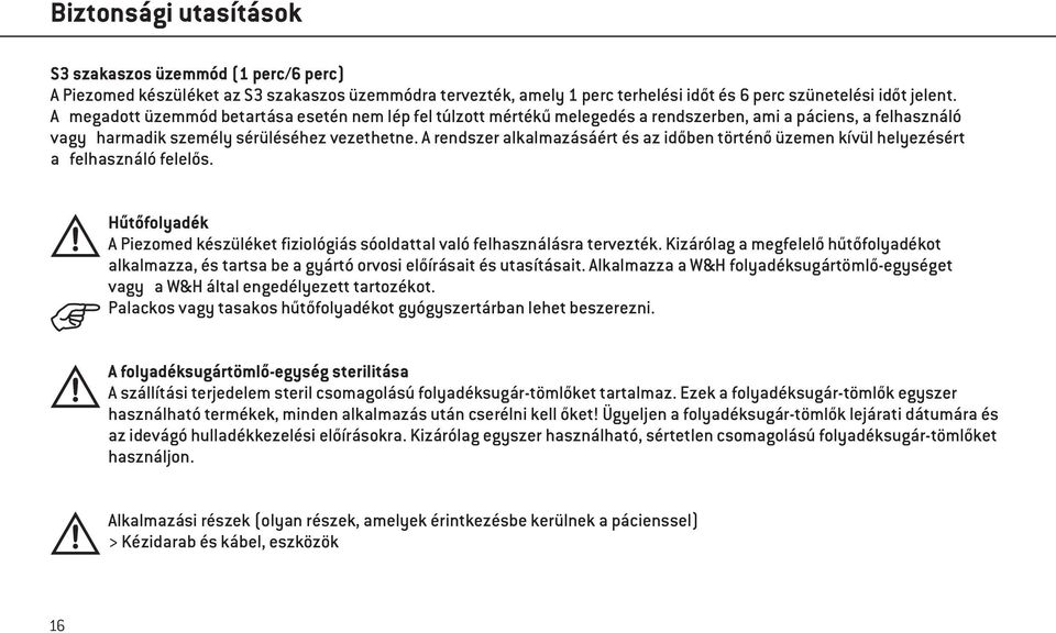 A rendszer alkalmazásáért és az időben történő üzemen kívül helyezésért a felhasználó felelős. Hűtőfolyadék A Piezomed készüléket fiziológiás sóoldattal való felhasználásra tervezték.