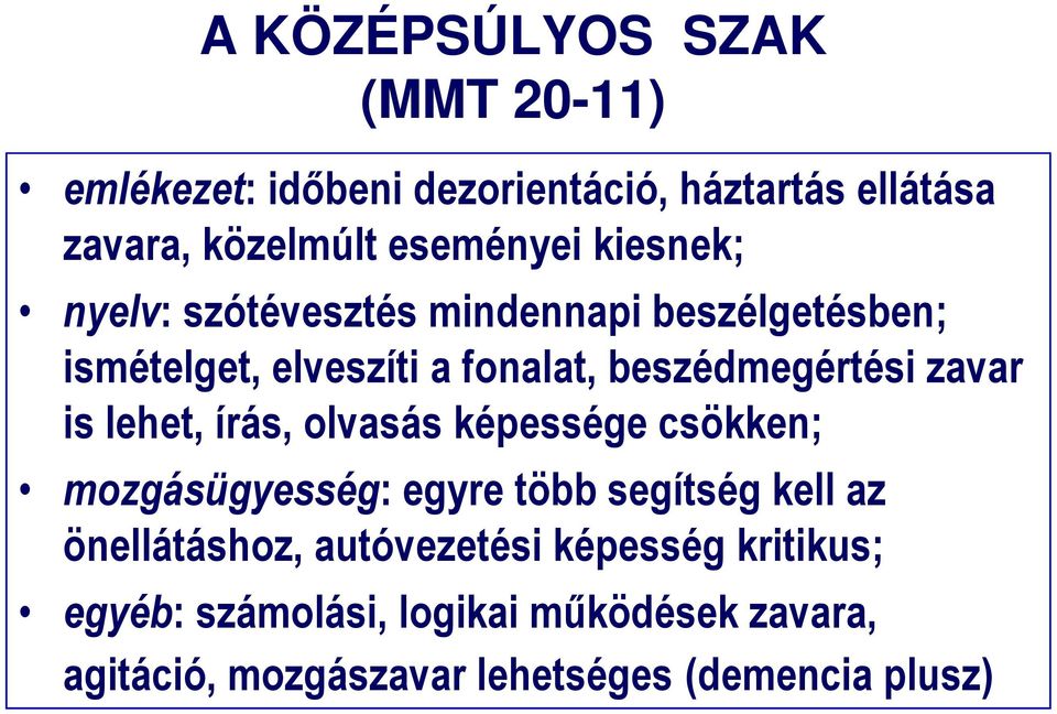 is lehet, írás, olvasás képessége csökken; mozgásügyesség: egyre több segítség kell az önellátáshoz,