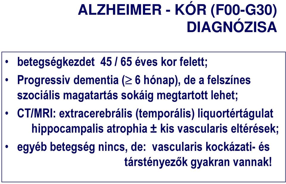 CT/MRI: extracerebrális (temporális) liquortértágulat hippocampalis atrophia ± kis