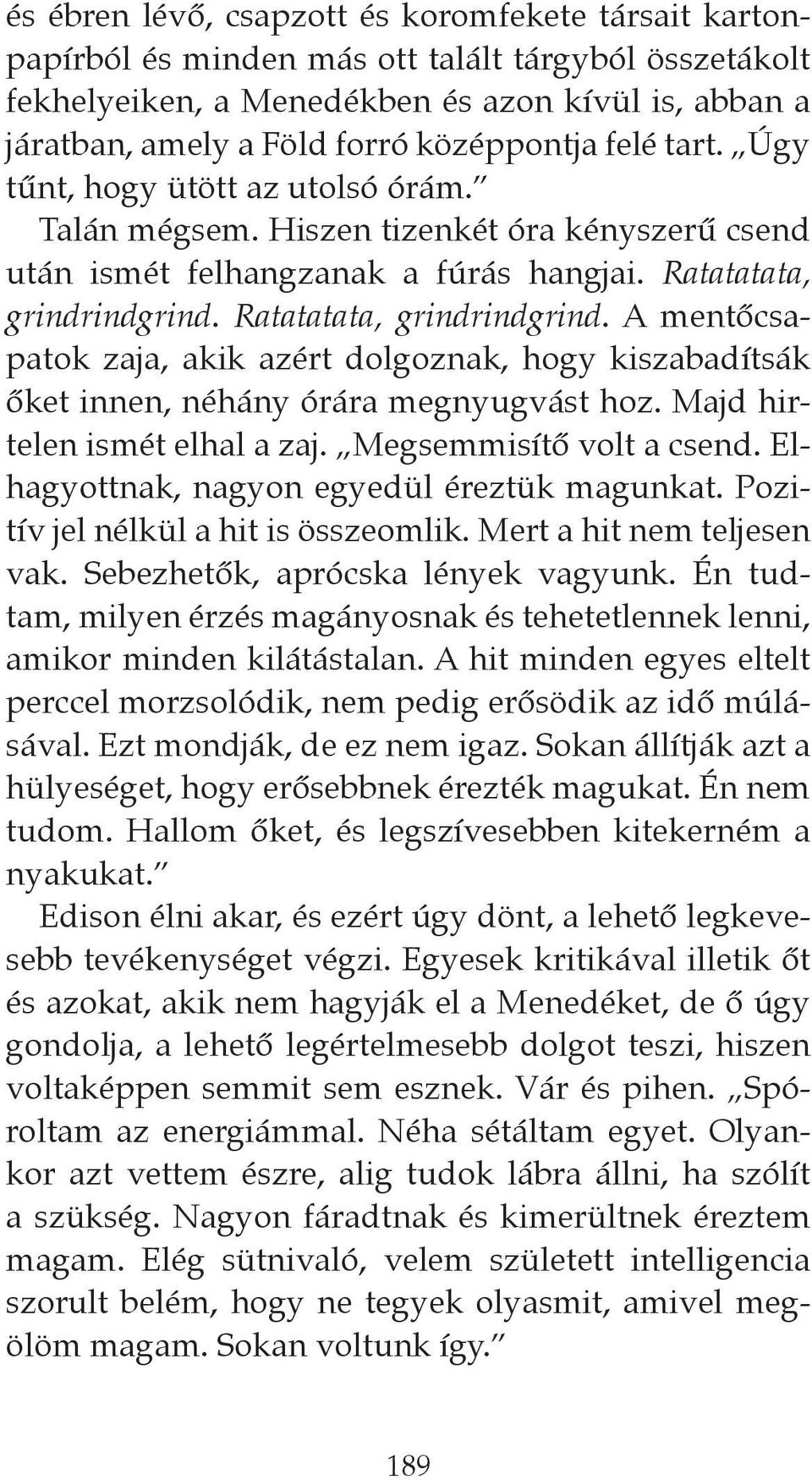 Ratatatata, grindrindgrind. A mentőcsapatok zaja, akik azért dolgoznak, hogy kiszabadítsák őket innen, néhány órára megnyugvást hoz. Majd hirtelen ismét elhal a zaj. Megsemmisítő volt a csend.