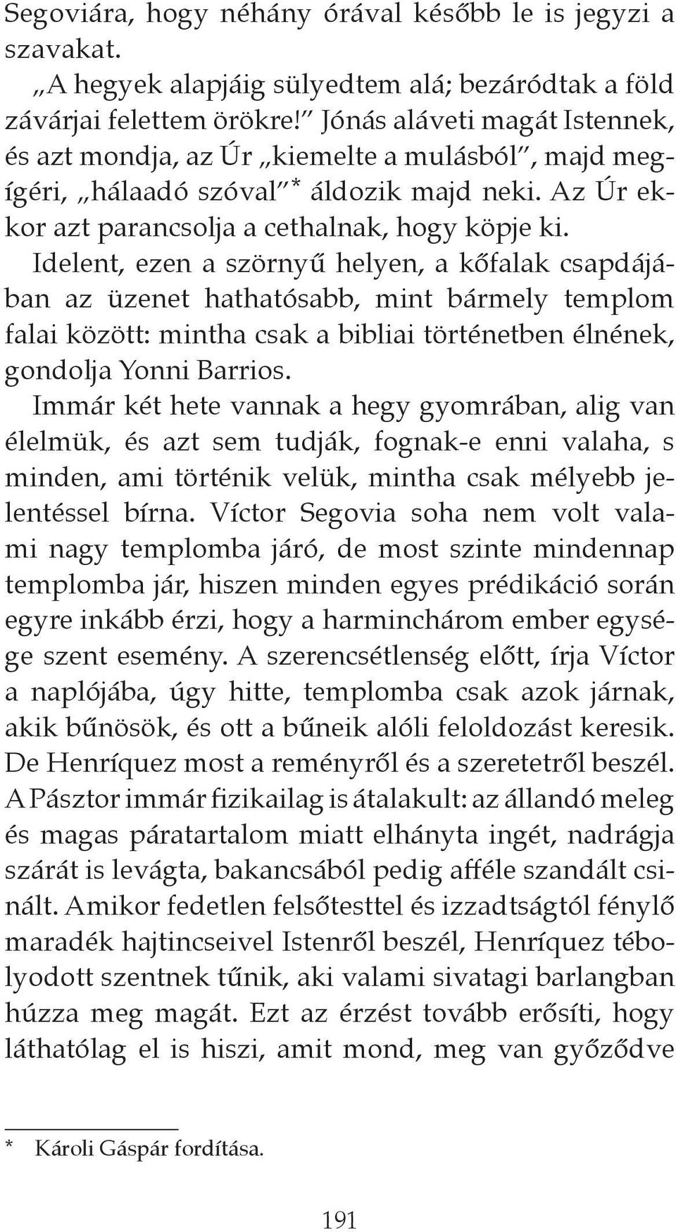 Idelent, ezen a szörnyű helyen, a kőfalak csapdájában az üzenet hathatósabb, mint bármely templom falai között: mintha csak a bibliai történetben élnének, gondolja Yonni Barrios.