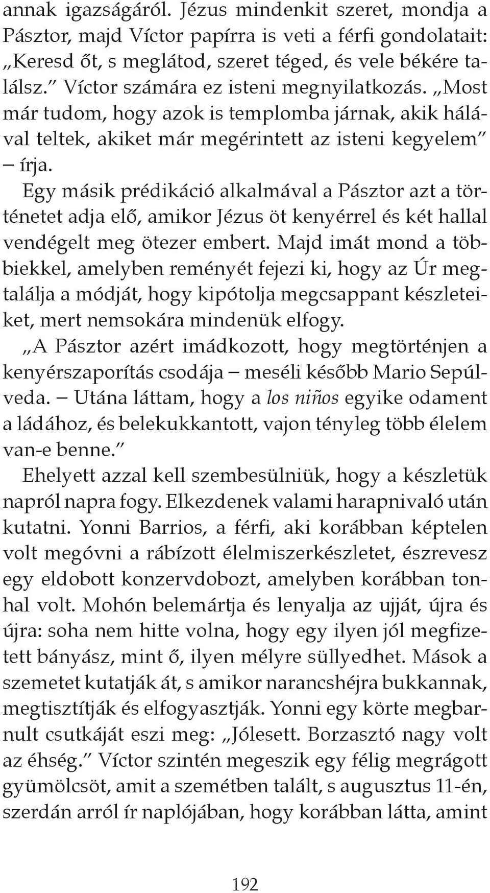 Egy másik prédikáció alkalmával a Pásztor azt a történetet adja elő, amikor Jézus öt kenyérrel és két hallal vendégelt meg ötezer embert.