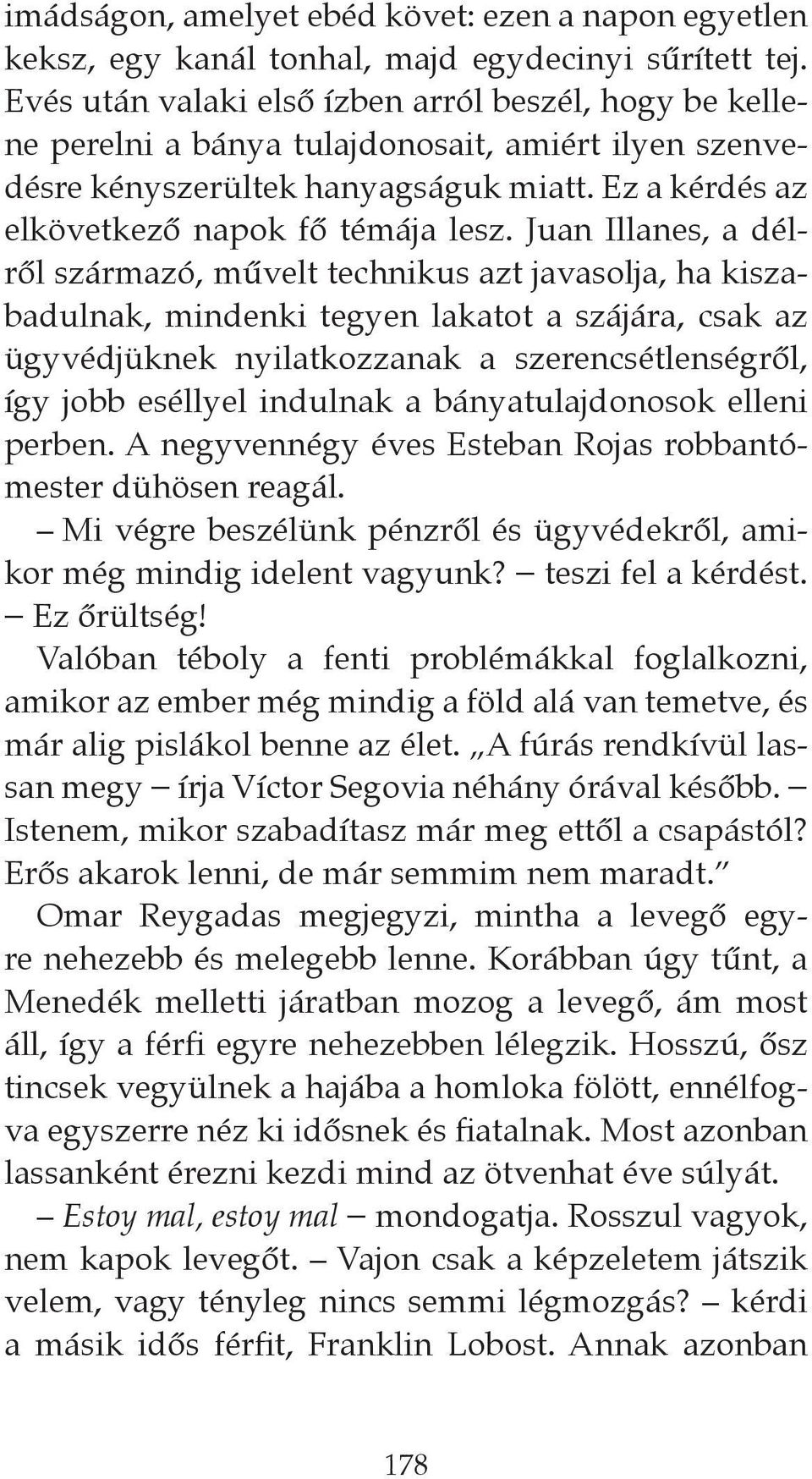 Juan Illanes, a délről származó, művelt technikus azt javasolja, ha kiszabadulnak, mindenki tegyen lakatot a szájára, csak az ügyvédjüknek nyilatkozzanak a szerencsétlenségről, így jobb eséllyel