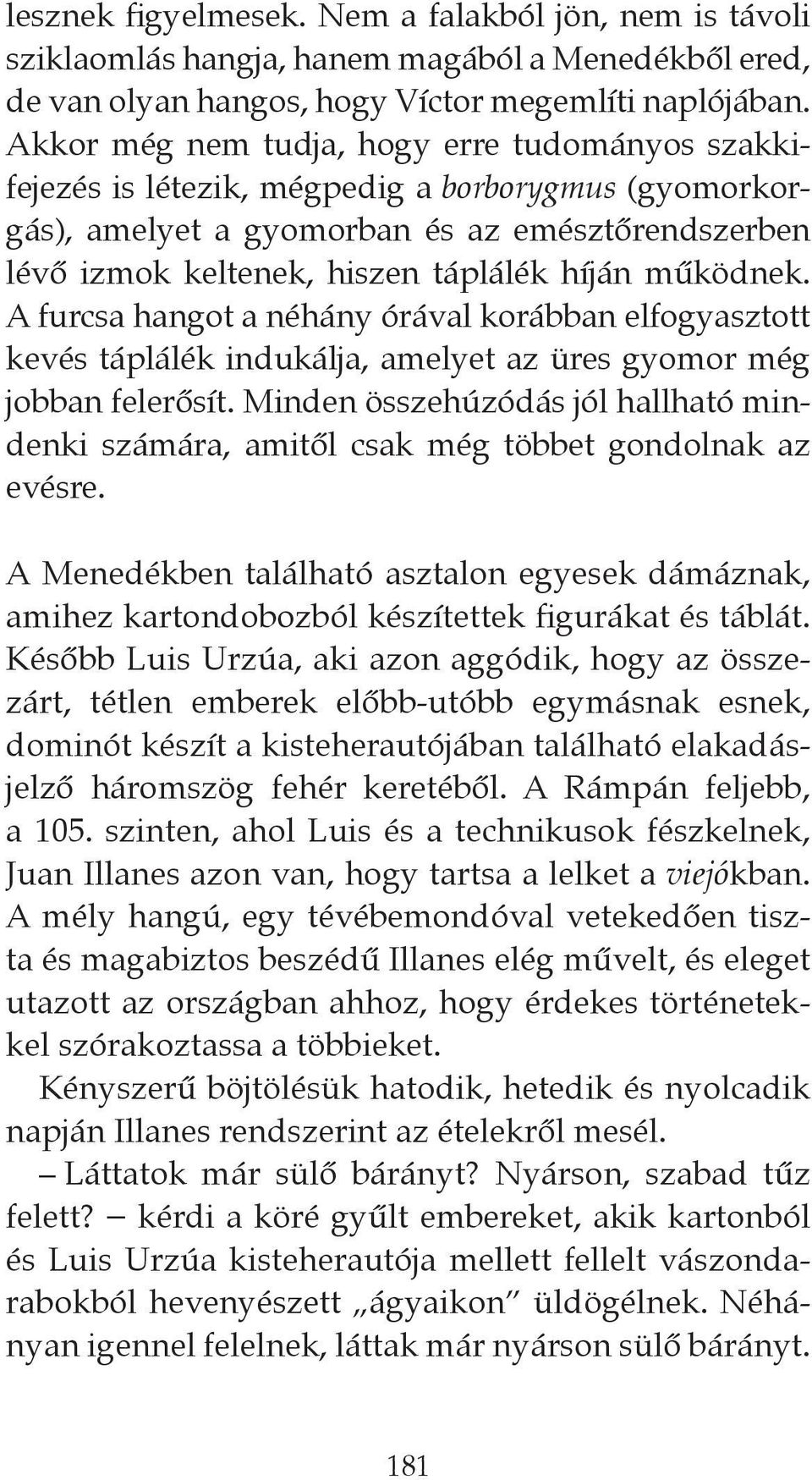 működnek. A furcsa hangot a néhány órával korábban elfogyasztott kevés táplálék indukálja, amelyet az üres gyomor még jobban felerősít.