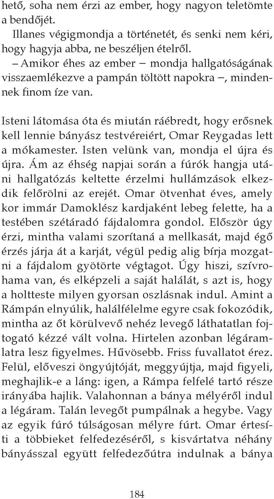 Isteni látomása óta és miután ráébredt, hogy erősnek kell lennie bányász testvéreiért, Omar Reygadas lett a mókamester. Isten velünk van, mondja el újra és újra.