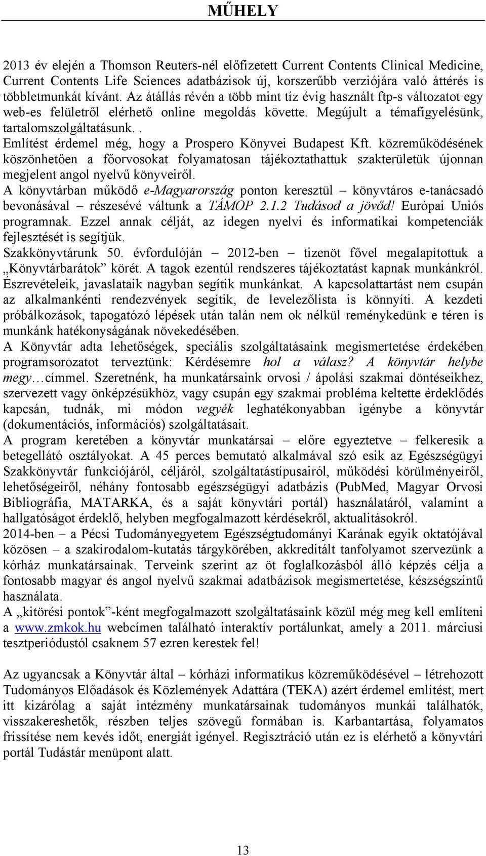 . Említést érdemel még, hogy a Prospero Könyvei Budapest Kft. közreműködésének köszönhetően a főorvosokat folyamatosan tájékoztathattuk szakterületük újonnan megjelent angol nyelvű könyveiről.