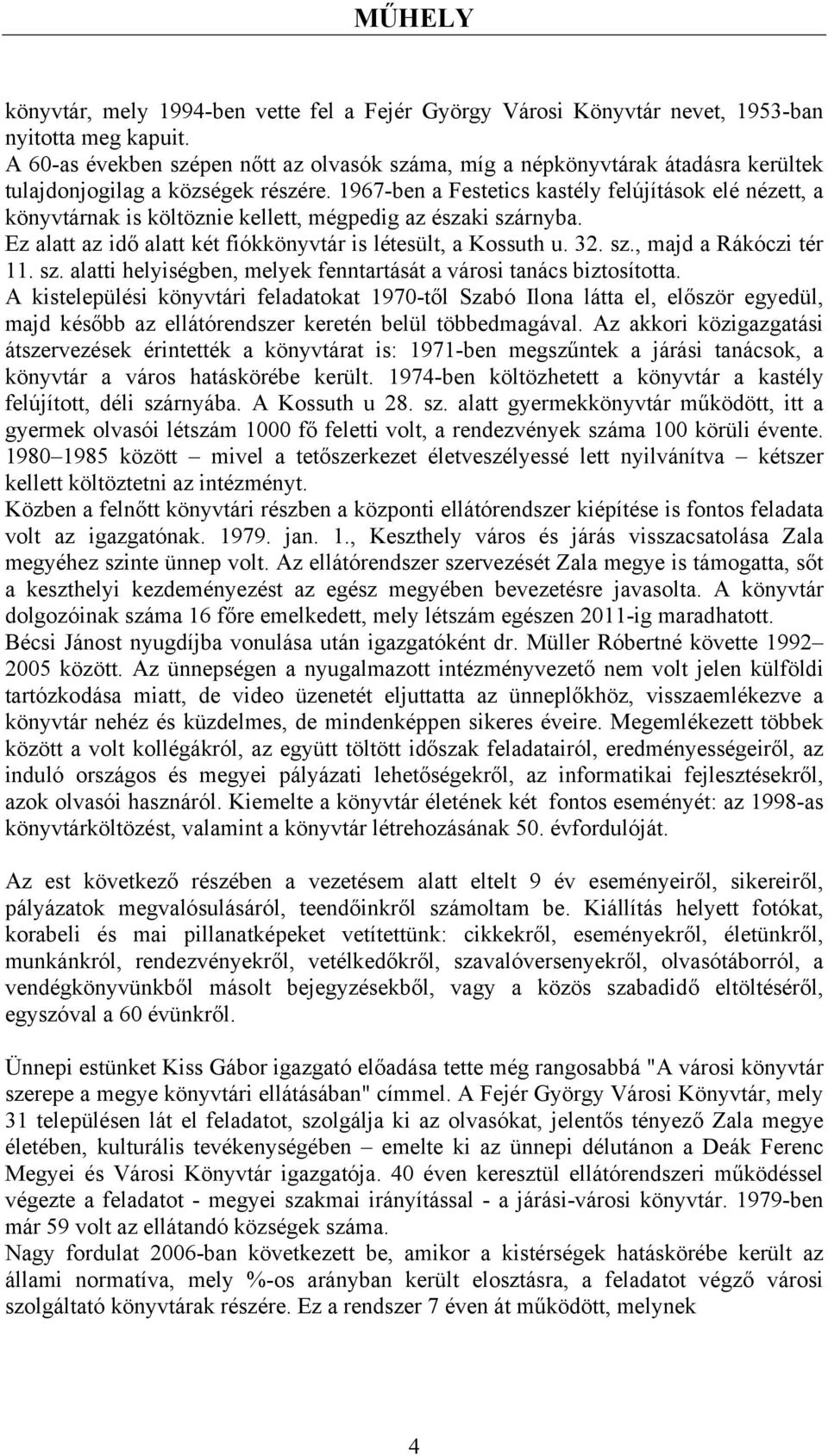 1967-ben a Festetics kastély felújítások elé nézett, a könyvtárnak is költöznie kellett, mégpedig az északi szárnyba. Ez alatt az idő alatt két fiókkönyvtár is létesült, a Kossuth u. 32. sz., majd a Rákóczi tér 11.