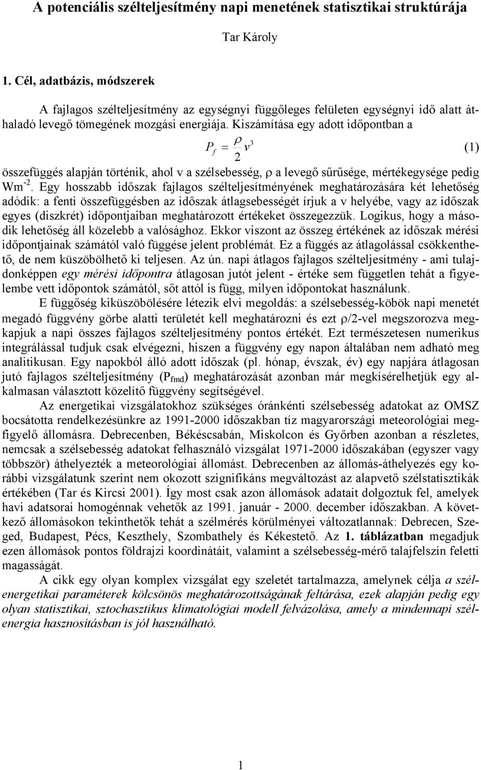 Kiszámítása egy adott időpontban a P ρ 3 v f = (1) összefüggés alapján történik, ahol v a szélsebesség, ρ a levegő sűrűsége, mértékegysége pedig Wm -.