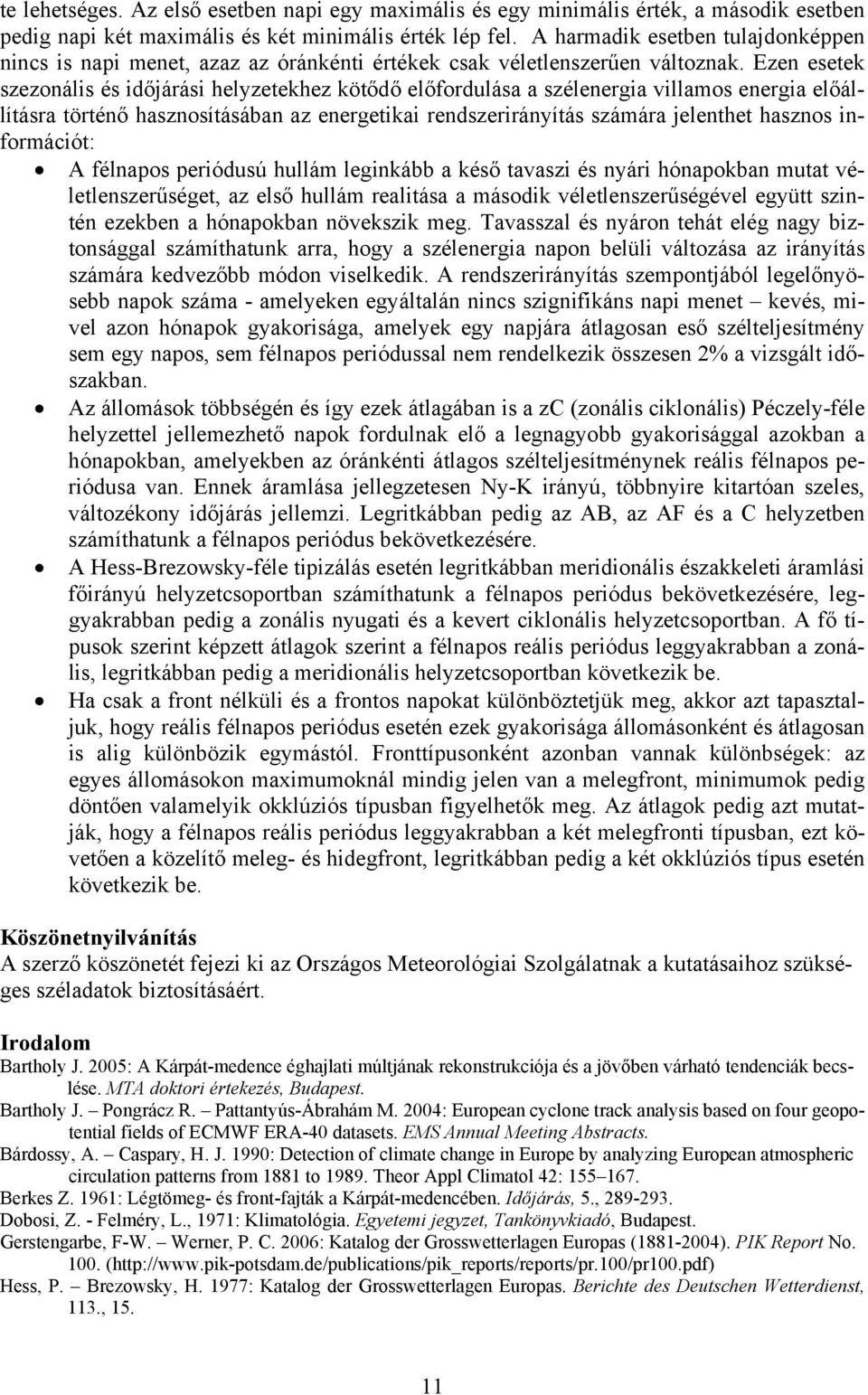 Ezen esetek szezonális és időjárási helyzetekhez kötődő előfordulása a szélenergia villamos energia előállításra történő hasznosításában az energetikai rendszerirányítás számára jelenthet hasznos