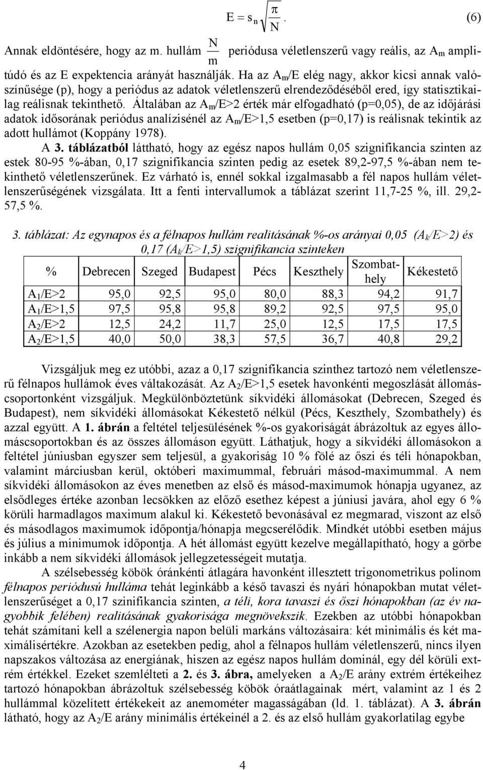 Általában az A m /E> érték már elfogadható (p=,5), de az időjárási adatok idősorának periódus analízisénél az A m /E>1,5 esetben (p=,17) is reálisnak tekintik az adott hullámot (Koppány 1978). A 3.