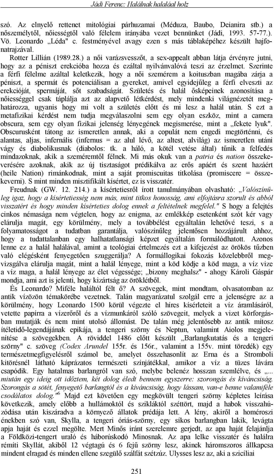 ) a női varázsvesszőt, a sex-appealt abban látja érvényre jutni, hogy az a péniszt erekcióba hozza és ezáltal nyilvánvalóvá teszi az érzelmet.