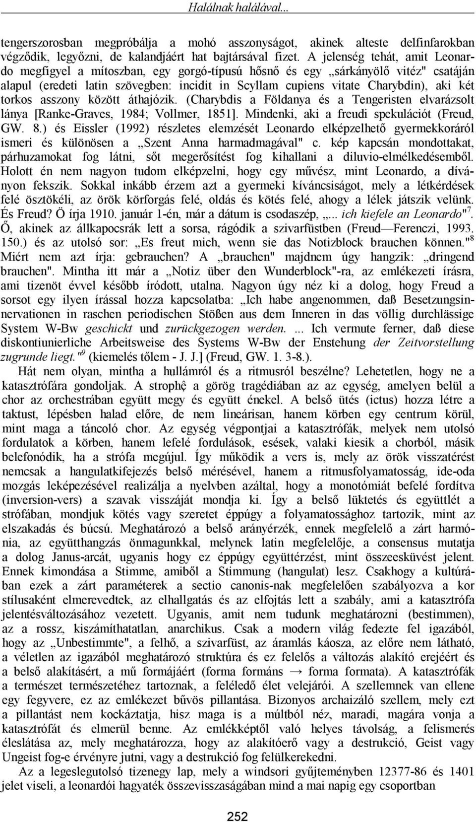 torkos asszony között áthajózik. (Charybdis a Földanya és a Tengeristen elvarázsolt lánya [Ranke-Graves, 1984; Vollmer, 1851]. Mindenki, aki a freudi spekulációt (Freud, GW. 8.