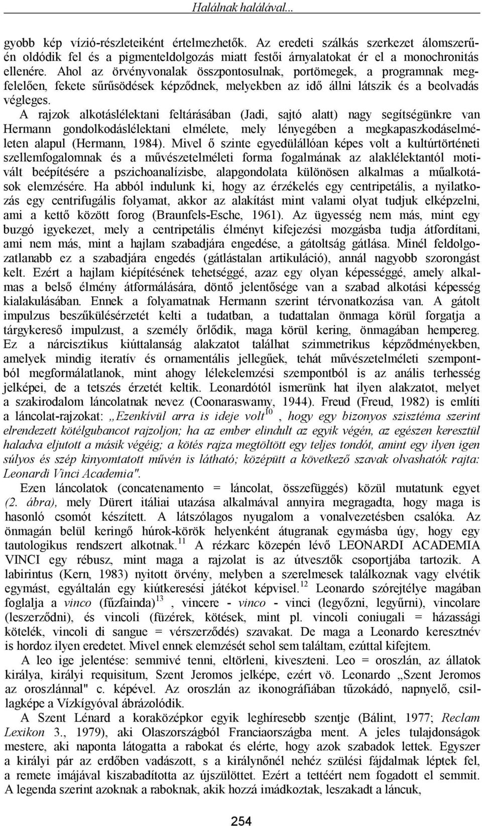 A rajzok alkotáslélektani feltárásában (Jadi, sajtó alatt) nagy segítségünkre van Hermann gondolkodáslélektani elmélete, mely lényegében a megkapaszkodáselméleten alapul (Hermann, 1984).