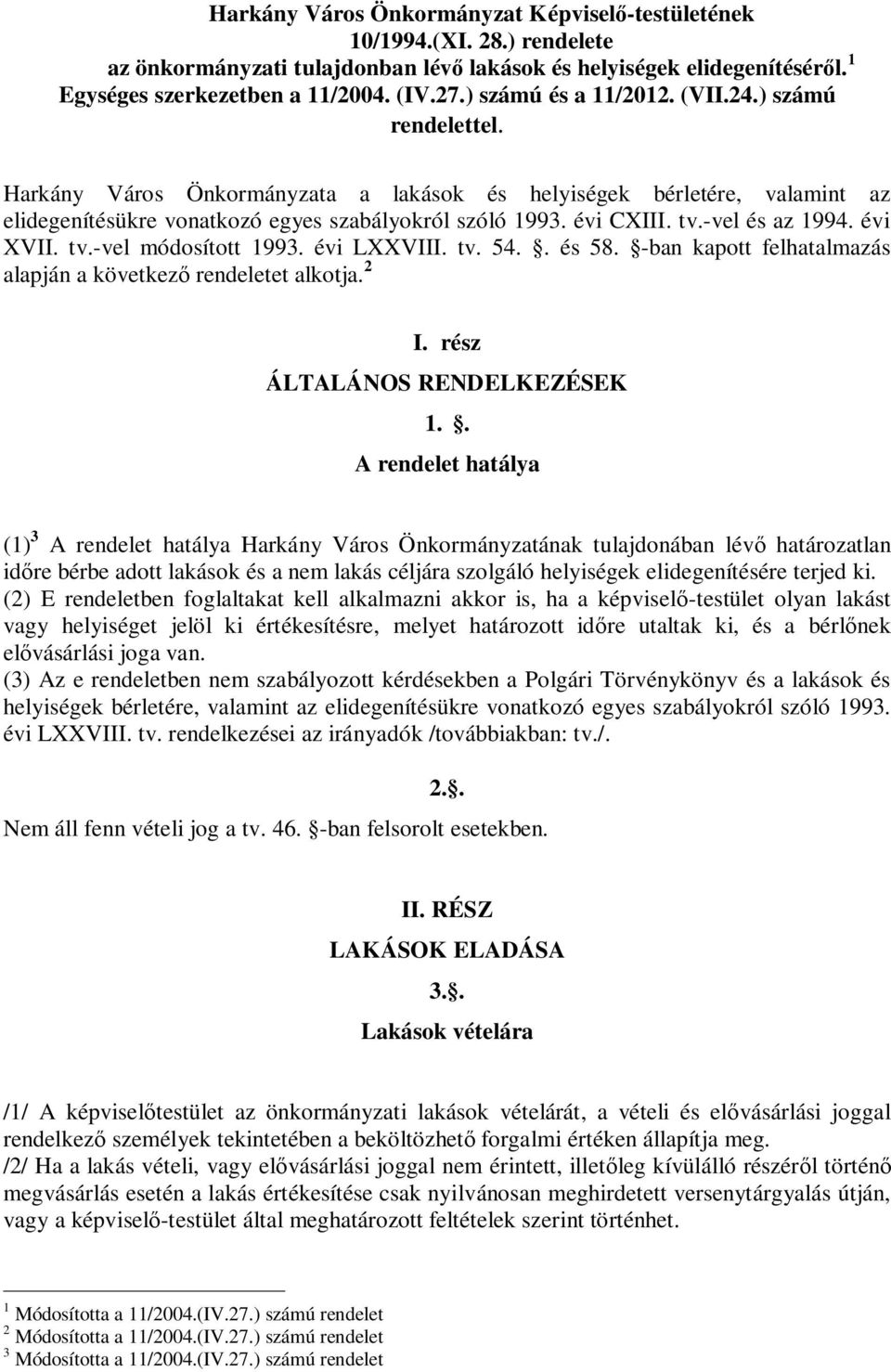 -vel és az 1994. évi XVII. tv.-vel módosított 1993. évi LXXVIII. tv. 54.. és 58. -ban kapott felhatalmazás alapján a következ rendeletet alkotja. 2 I. rész ÁLTALÁNOS RENDELKEZÉSEK 1.