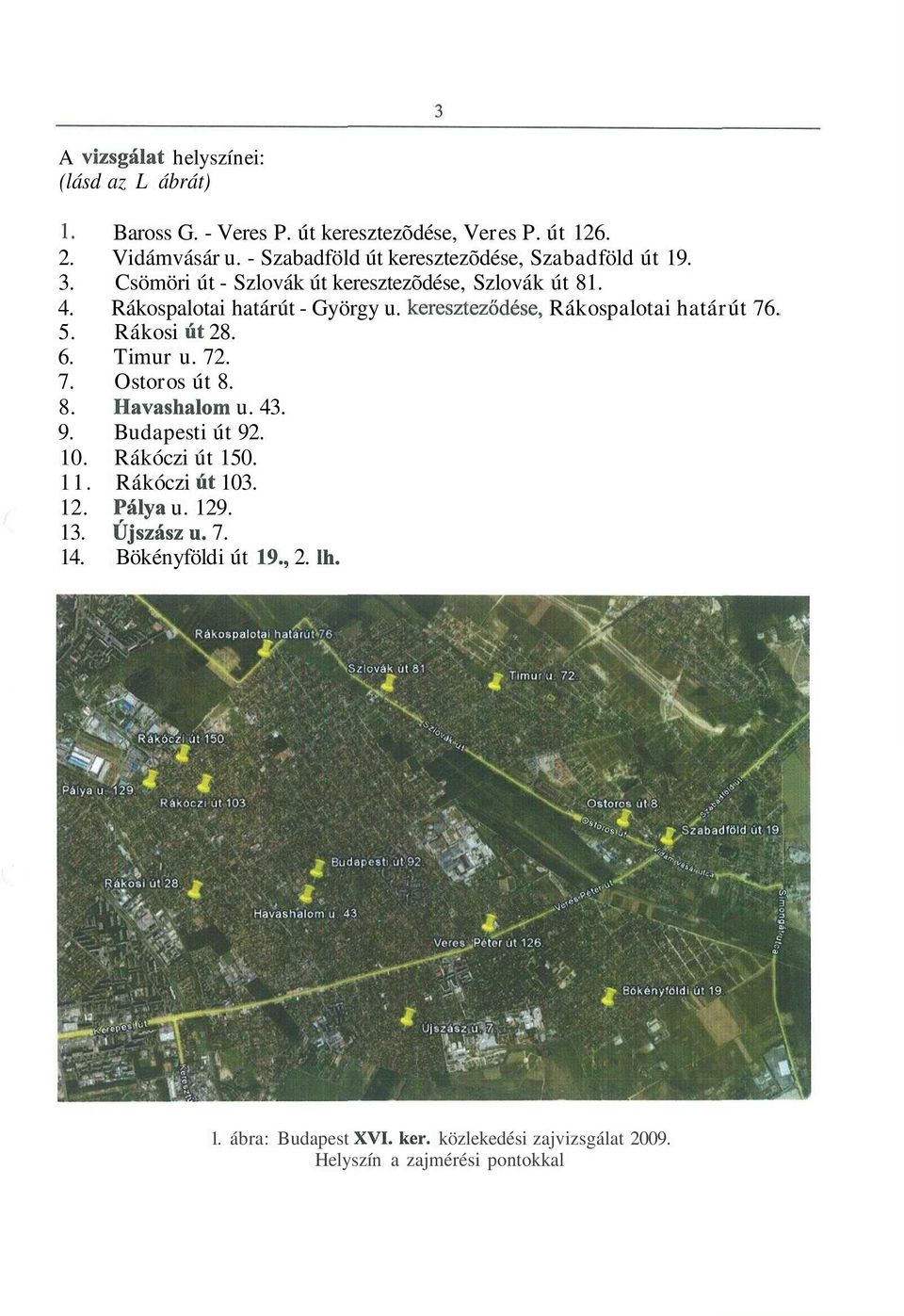 kereszteződése, Rákospalotai határút 76. 5. Rákosi út 28. 6. Timur u. 72. 7. Ostoros út 8. 8. Havashalom u. 43. 9. Budapesti út 92. 10.