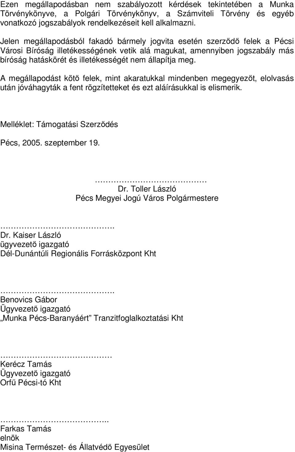 állapítja meg. A megállapodást kötő felek, mint akaratukkal mindenben megegyezőt, elolvasás után jóváhagyták a fent rögzítetteket és ezt aláírásukkal is elismerik.