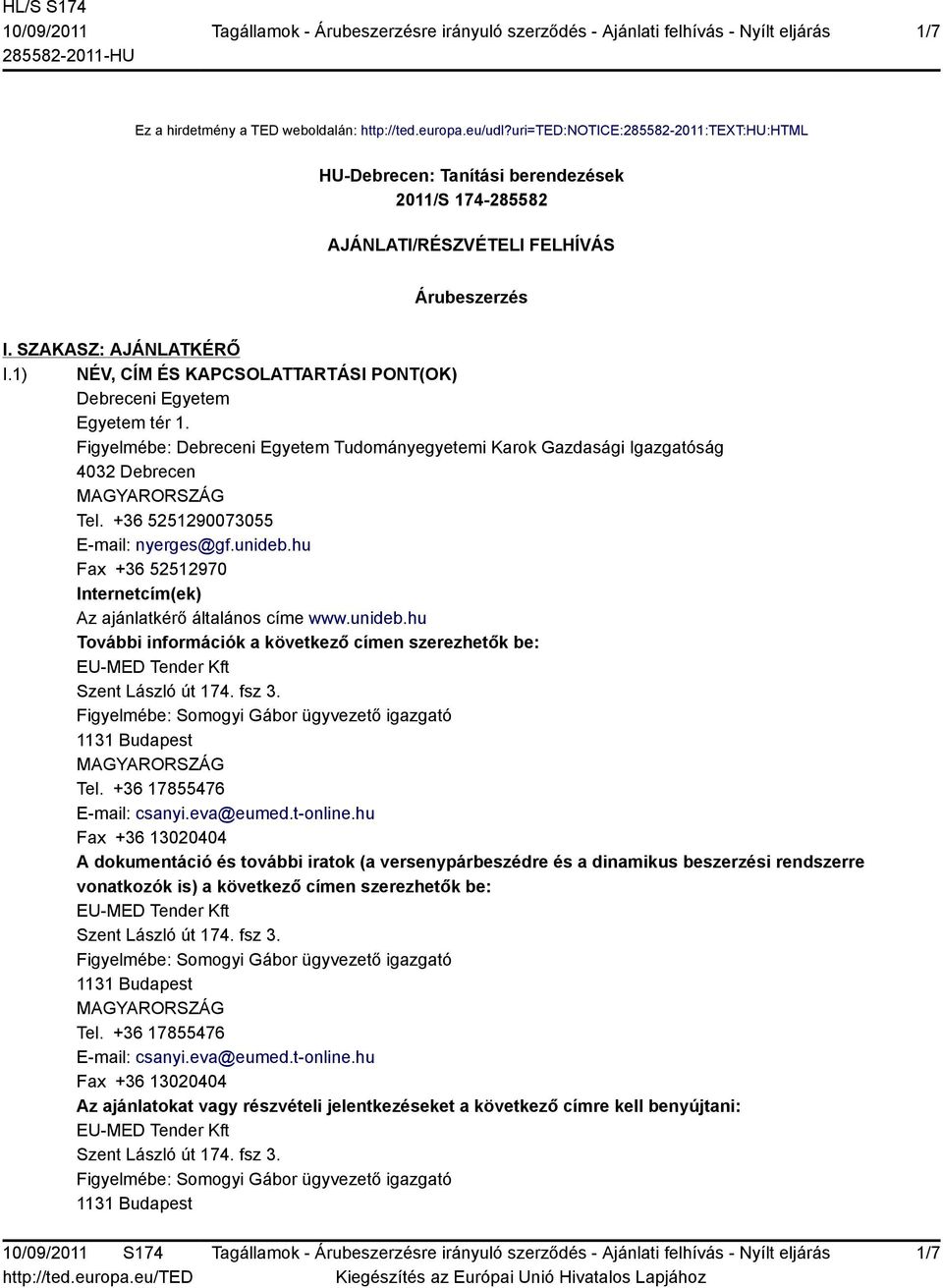 +36 5251290073055 E-mail: nyerges@gf.unideb.hu Fax +36 52512970 Internetcím(ek) Az ajánlatkérő általános címe www.unideb.hu További információk a következő címen szerezhetők be: EU-MED Tender Kft Szent László út 174.