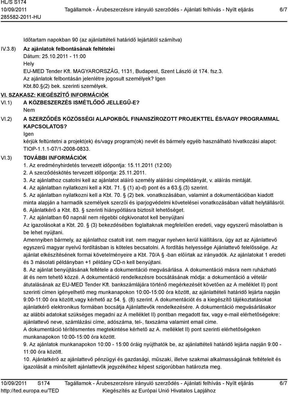 1) A KÖZBESZERZÉS ISMÉTLŐDŐ JELLEGŰ-E? VI.2) VI.3) A SZERZŐDÉS KÖZÖSSÉGI ALAPOKBÓL FINANSZÍROZOTT PROJEKTTEL ÉS/VAGY PROGRAMMAL KAPCSOLATOS?