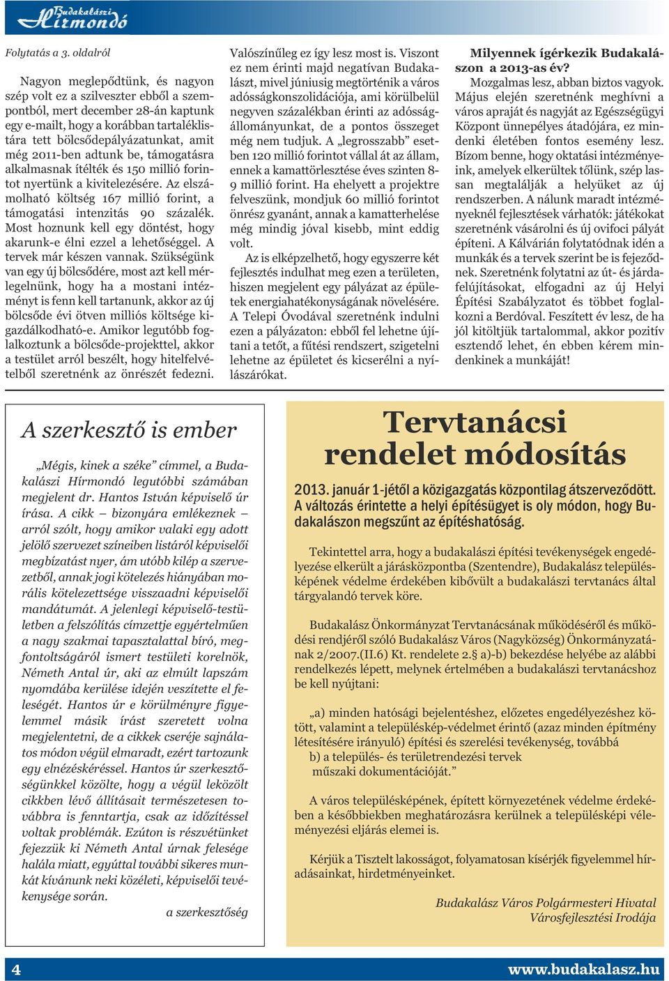 2011-ben adtunk be, támogatásra alkalmasnak ítélték és 150 millió forintot nyertünk a kivitelezésére. Az elszámolható költség 167 millió forint, a támogatási intenzitás 90 százalék.