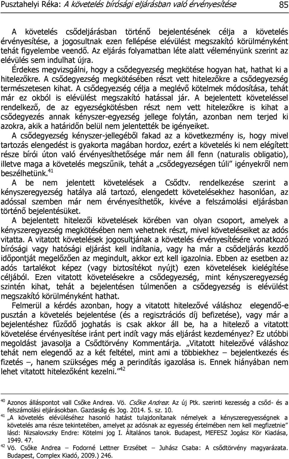 Érdekes megvizsgálni, hogy a csődegyezség megkötése hogyan hat, hathat ki a hitelezőkre. A csődegyezség megkötésében részt vett hitelezőkre a csődegyezség természetesen kihat.