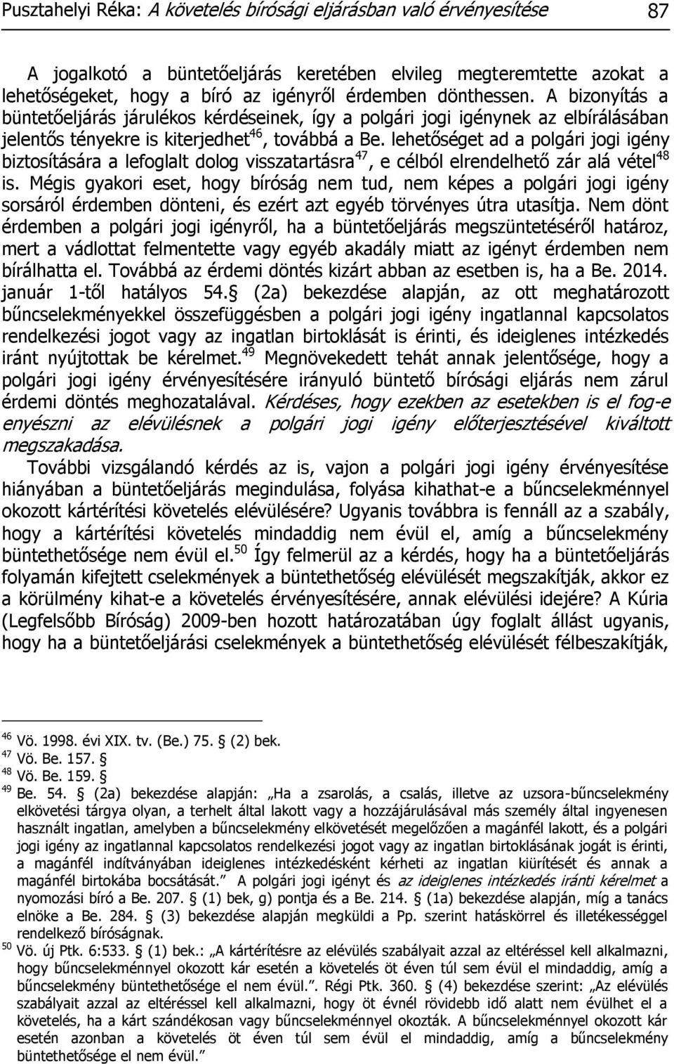 lehetőséget ad a polgári jogi igény biztosítására a lefoglalt dolog visszatartásra 47, e célból elrendelhető zár alá vétel 48 is.