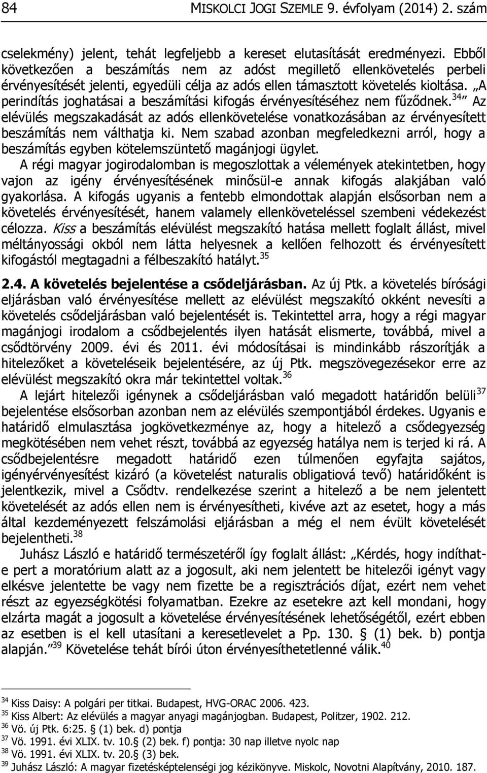 A perindítás joghatásai a beszámítási kifogás érvényesítéséhez nem fűződnek. 34 Az elévülés megszakadását az adós ellenkövetelése vonatkozásában az érvényesített beszámítás nem válthatja ki.