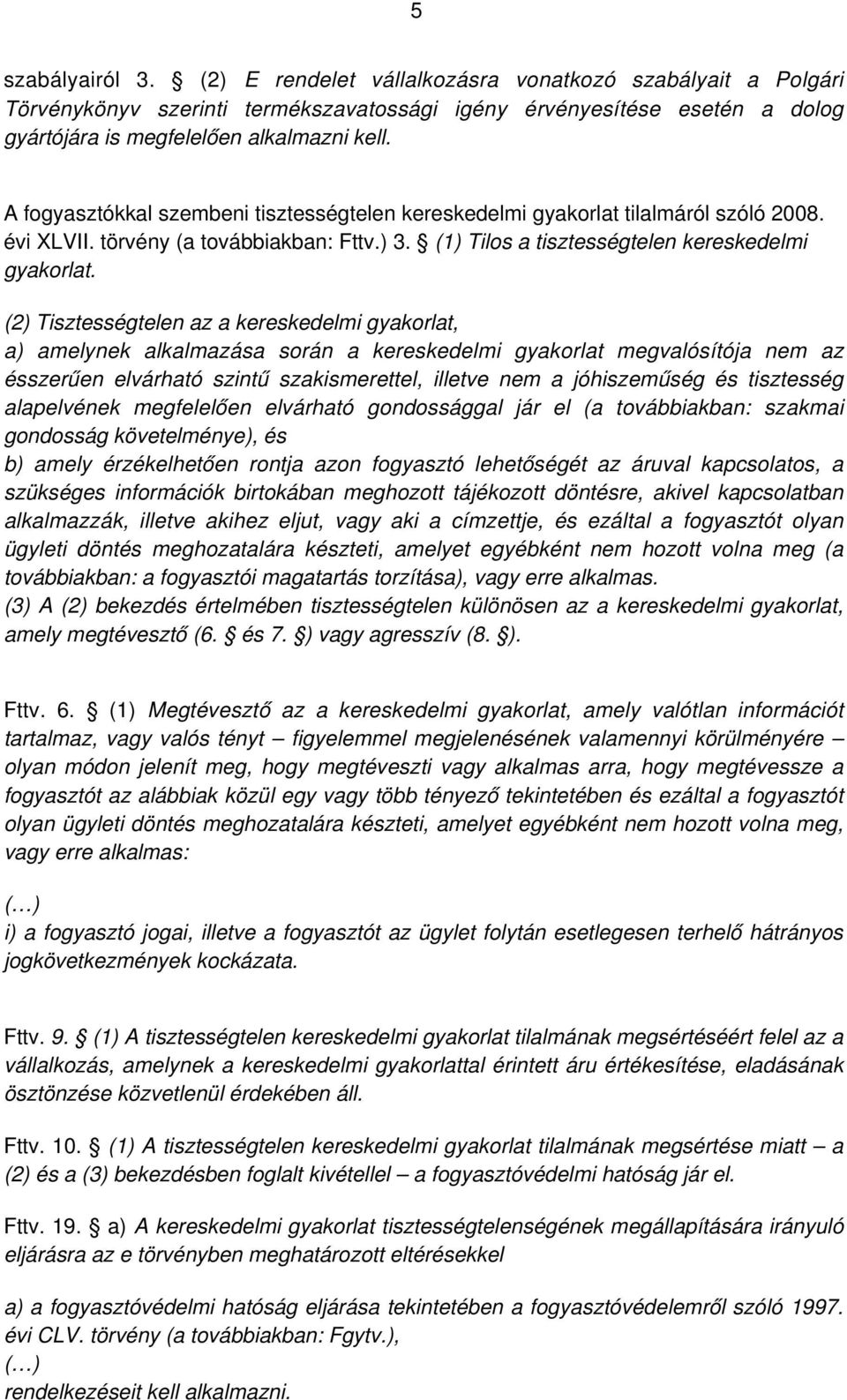 (2) Tisztességtelen az a kereskedelmi gyakorlat, a) amelynek alkalmazása során a kereskedelmi gyakorlat megvalósítója nem az ésszerűen elvárható szintű szakismerettel, illetve nem a jóhiszeműség és