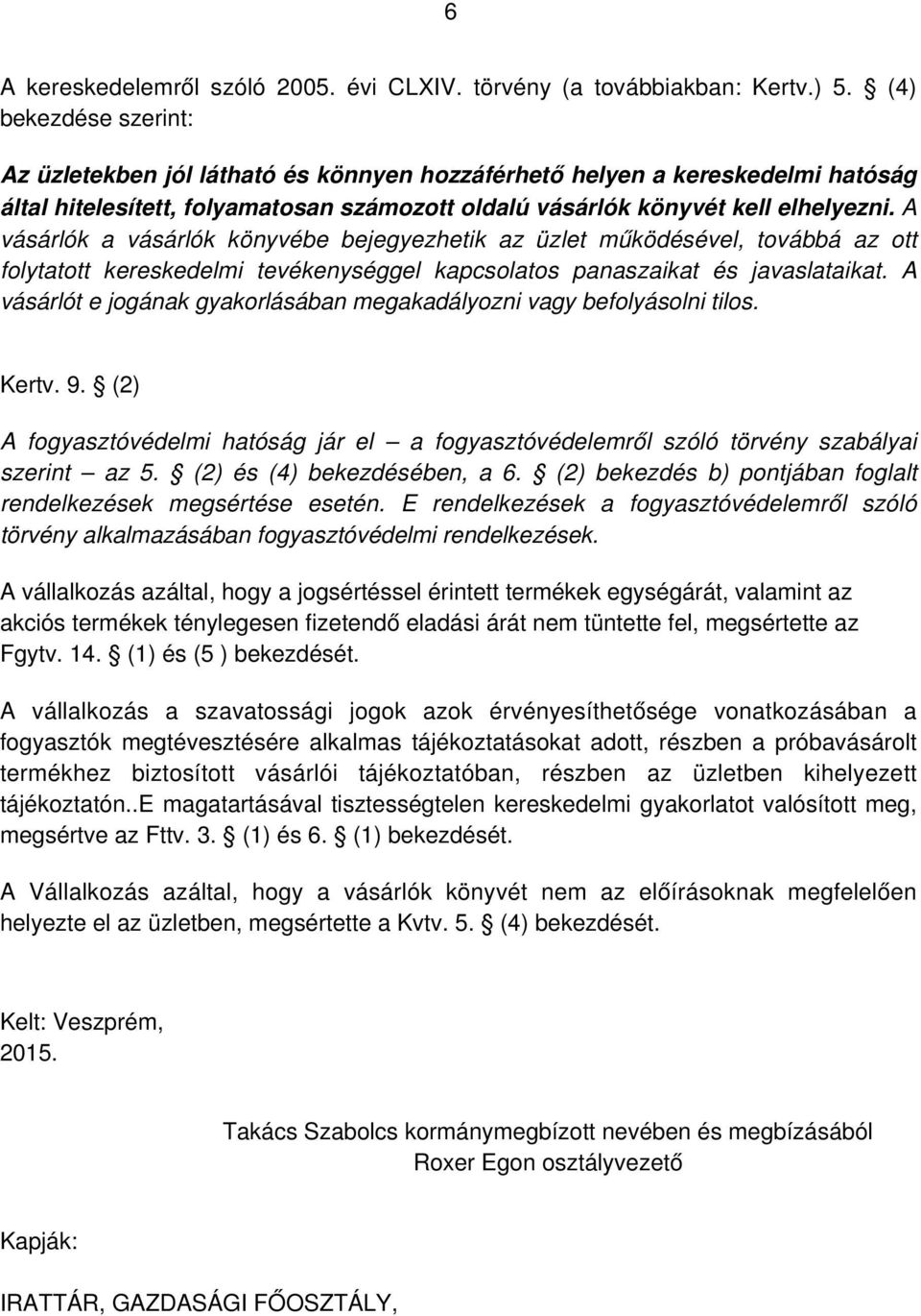 A vásárlók a vásárlók könyvébe bejegyezhetik az üzlet működésével, továbbá az ott folytatott kereskedelmi tevékenységgel kapcsolatos panaszaikat és javaslataikat.