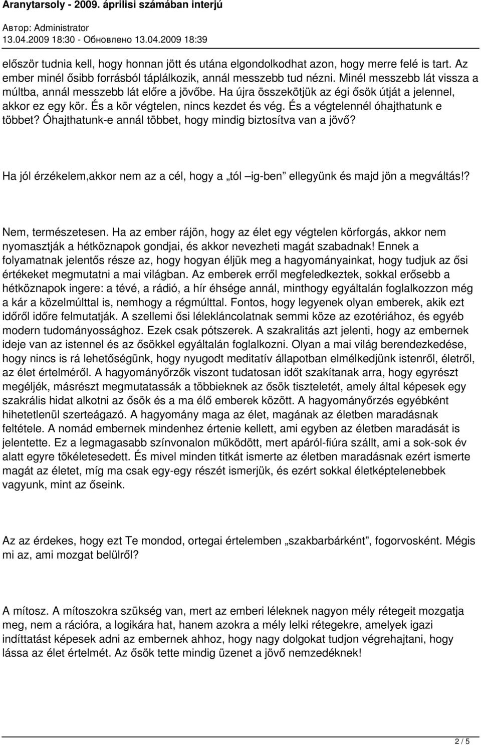 És a végtelennél óhajthatunk e többet? Óhajthatunk-e annál többet, hogy mindig biztosítva van a jövő? Ha jól érzékelem,akkor nem az a cél, hogy a tól ig-ben ellegyünk és majd jön a megváltás!