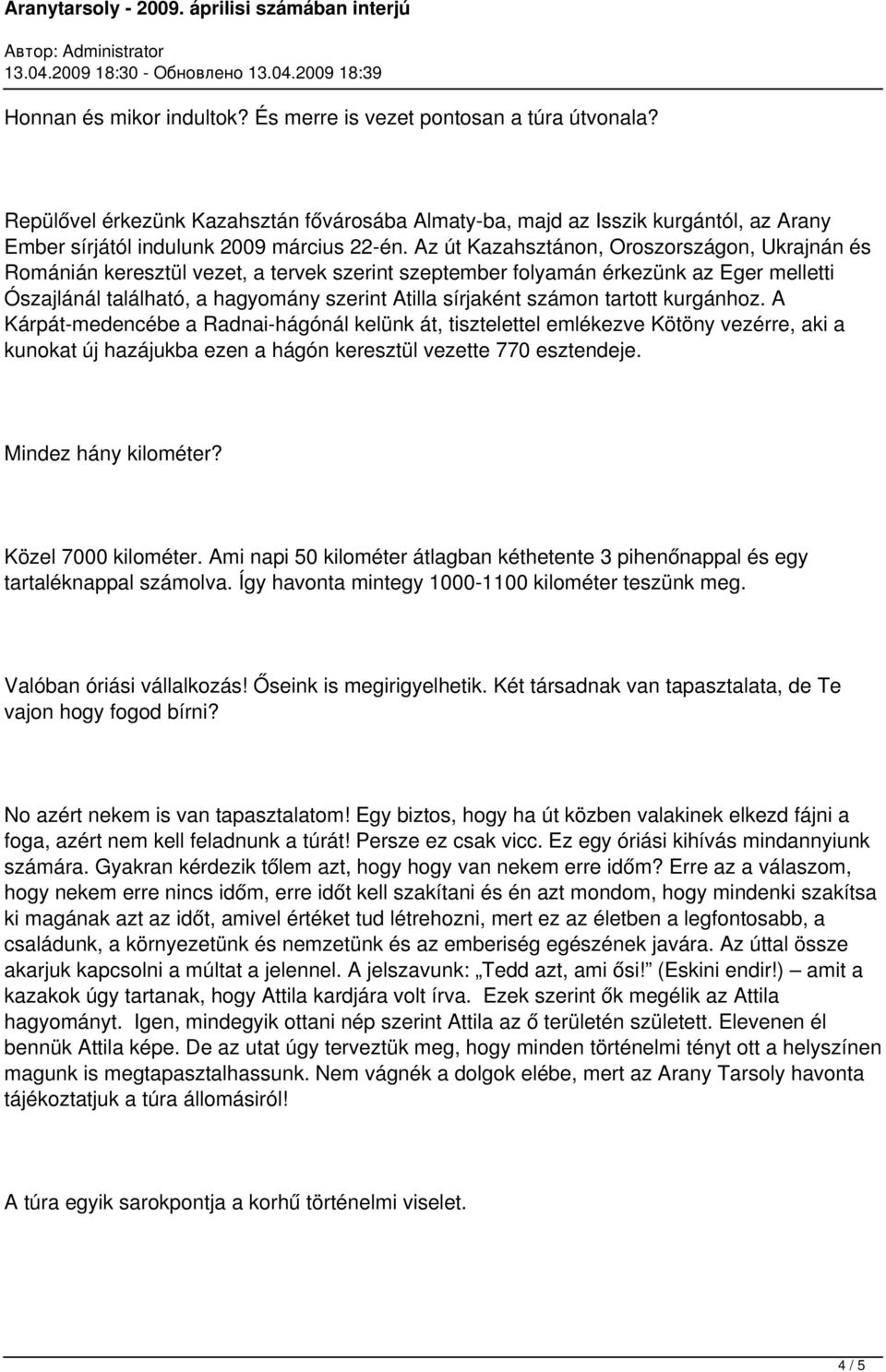 számon tartott kurgánhoz. A Kárpát-medencébe a Radnai-hágónál kelünk át, tisztelettel emlékezve Kötöny vezérre, aki a kunokat új hazájukba ezen a hágón keresztül vezette 770 esztendeje.