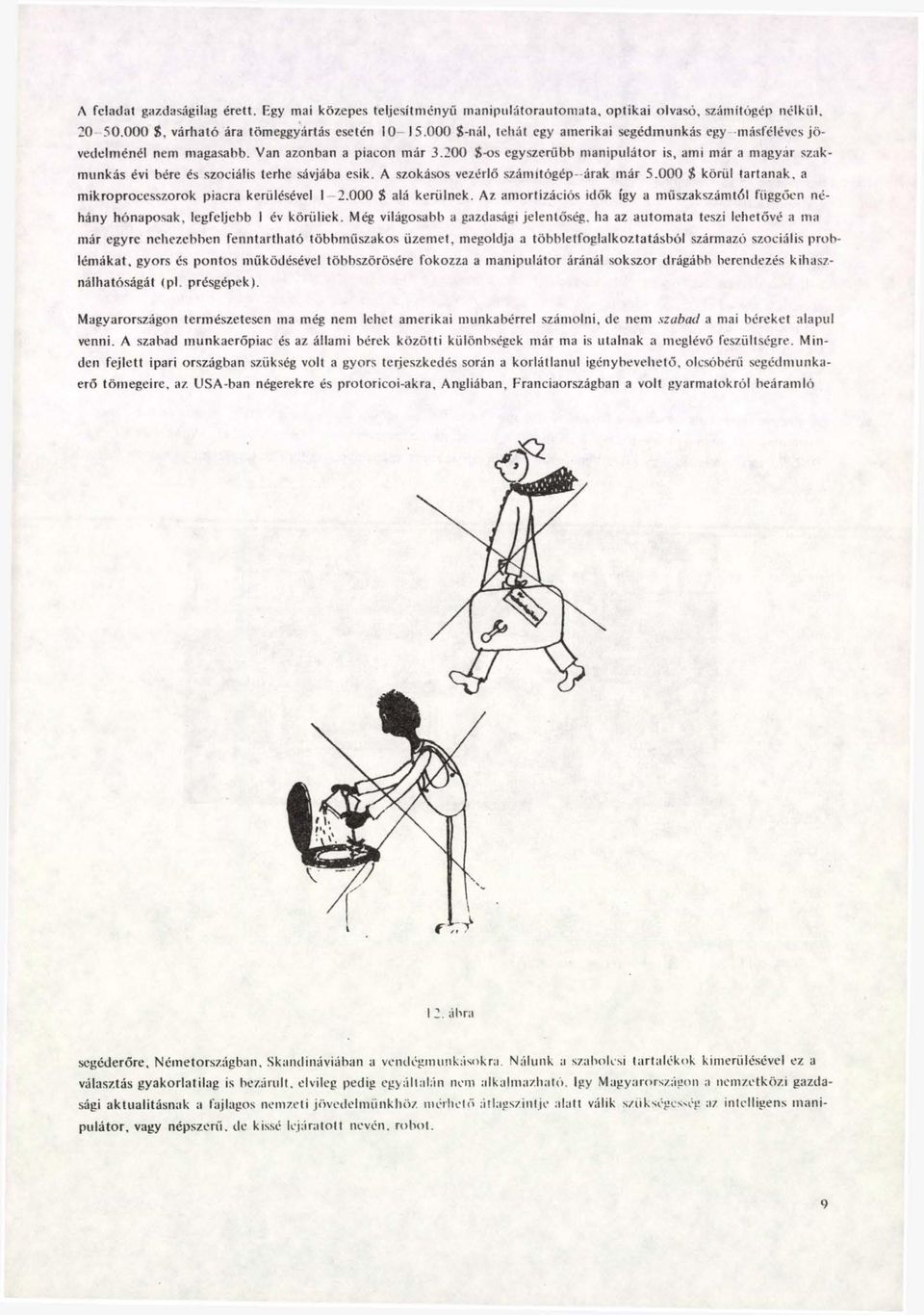 200 S-os egyszerűbb manipulátor is, ami már a magyar szakmunkás évi bére és szociális terhe sávjába esik. A szokásos vezérlő számítógép- árak már 5.