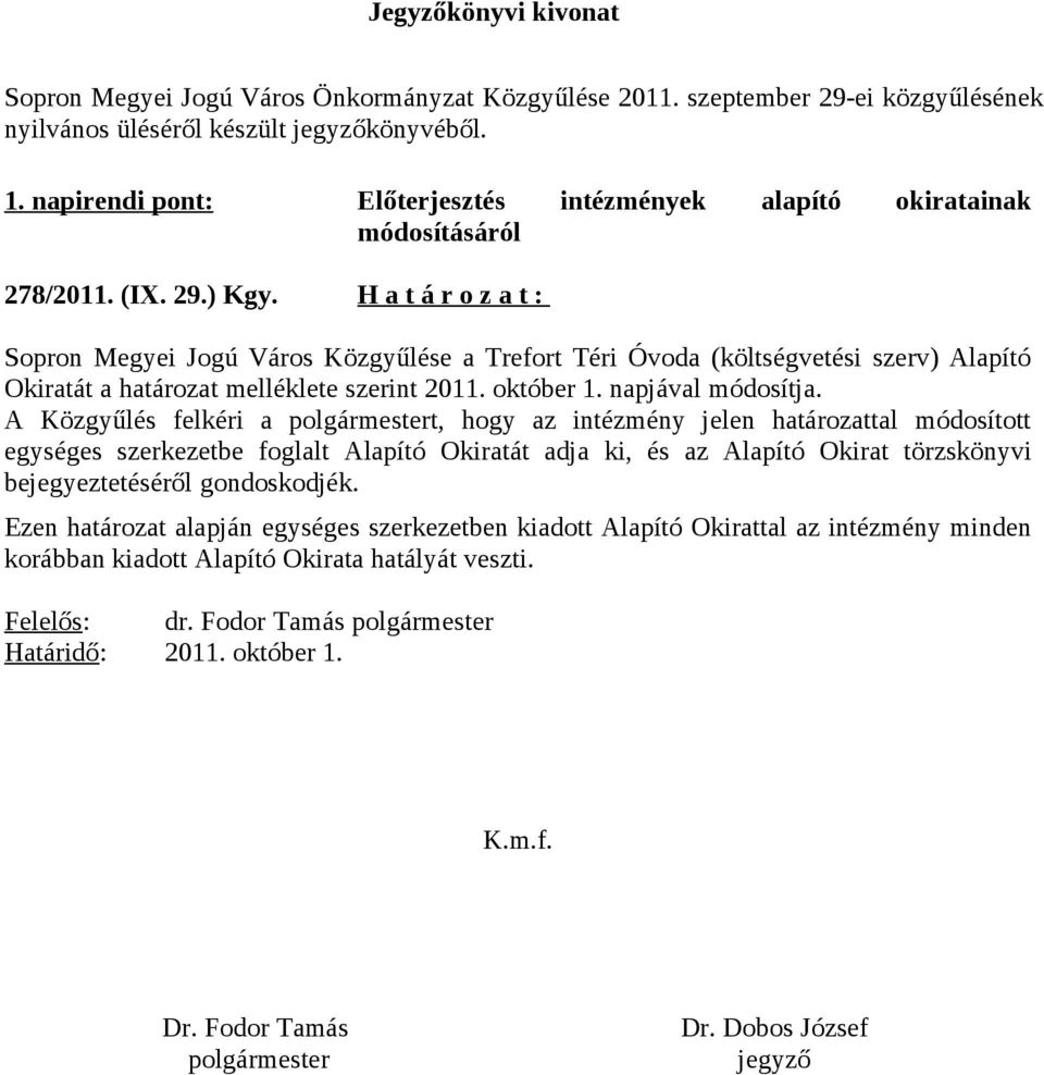 H a t á r o z a t : Sopron Megyei Jogú Város Közgyűlése a Trefort Téri Óvoda (költségvetési szerv) Alapító Okiratát a határozat melléklete szerint 2011. október 1. napjával módosítja.