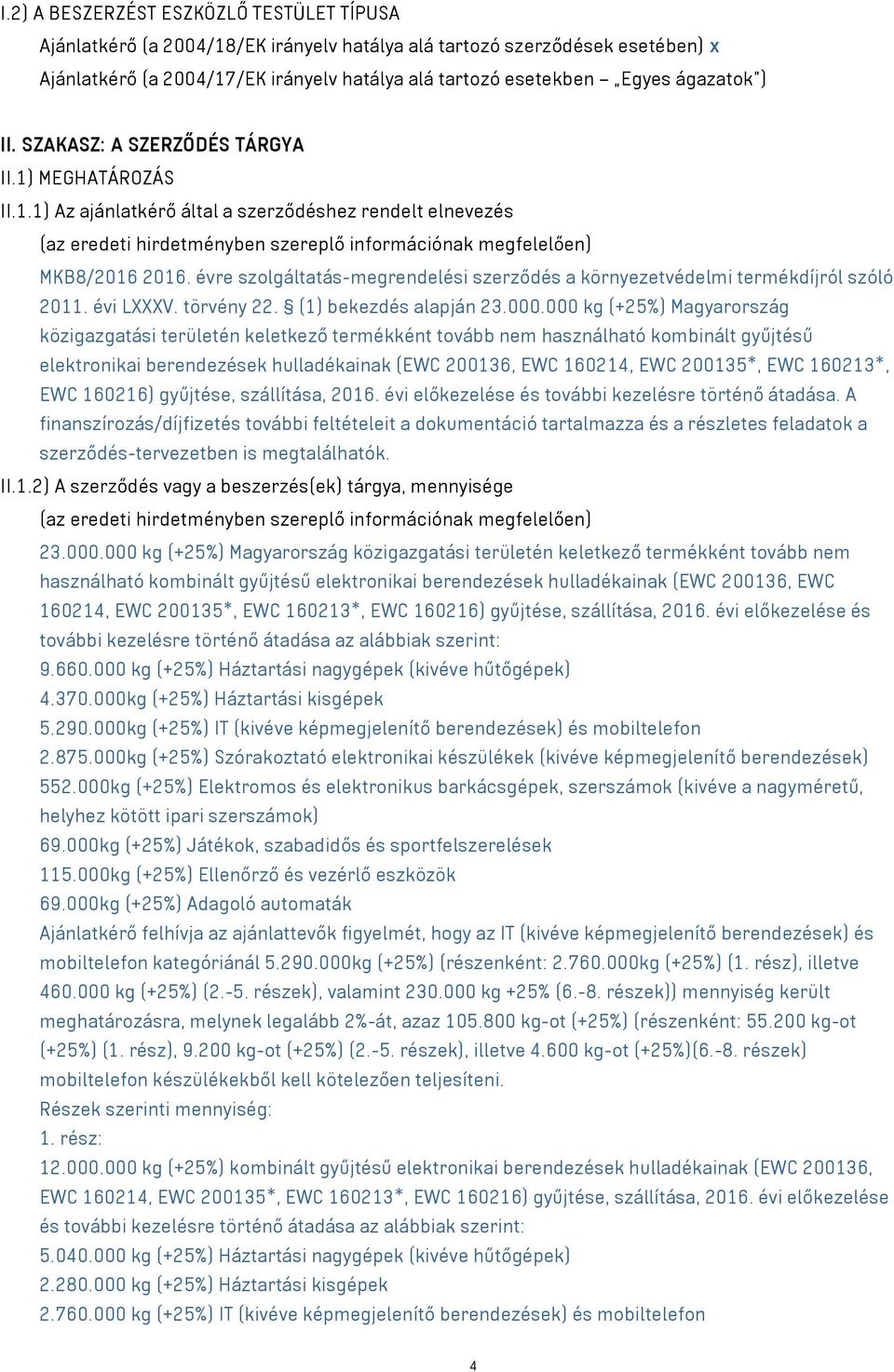 évre szolgáltatás-megrendelési szerződés a környezetvédelmi termékdíjról szóló 2011. évi LXXXV. törvény 22. (1) bekezdés alapján 23.000.