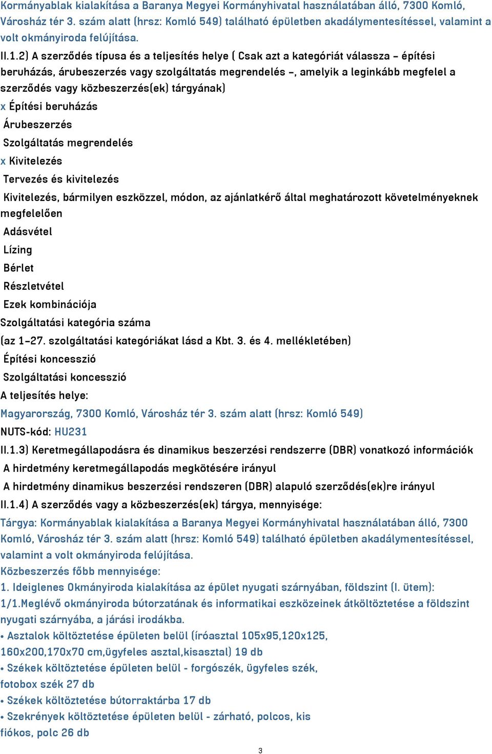 2) A szerződés típusa és a teljesítés helye ( Csak azt a kategóriát válassza építési beruházás, árubeszerzés vagy szolgáltatás megrendelés, amelyik a leginkább megfelel a szerződés vagy