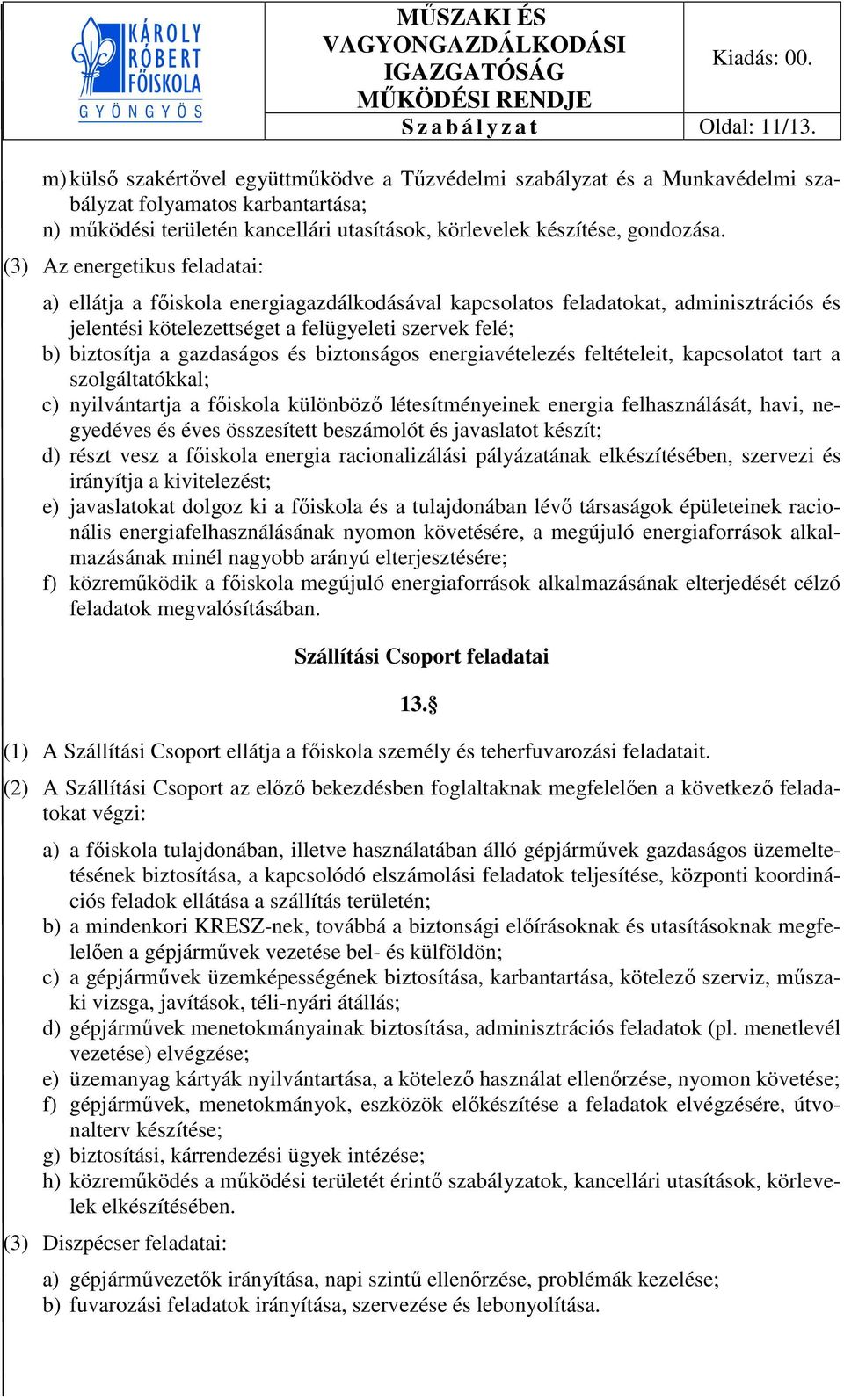 (3) Az energetikus feladatai: a) ellátja a főiskola energiagazdálkodásával kapcsolatos feladatokat, adminisztrációs és jelentési kötelezettséget a felügyeleti szervek felé; b) biztosítja a gazdaságos