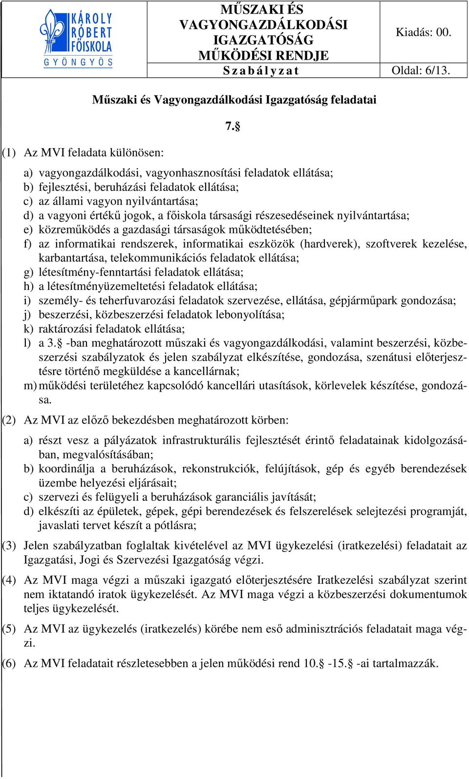 részesedéseinek nyilvántartása; e) közreműködés a gazdasági társaságok működtetésében; f) az informatikai rendszerek, informatikai eszközök (hardverek), szoftverek kezelése, karbantartása,