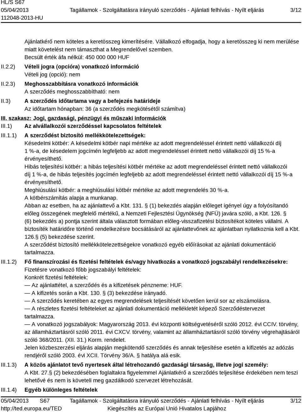 időtartama vagy a befejezés határideje Az időtartam hónapban: 36 (a szerződés megkötésétől számítva) III. szakasz: Jogi, gazdasági, pénzügyi és műszaki információk III.