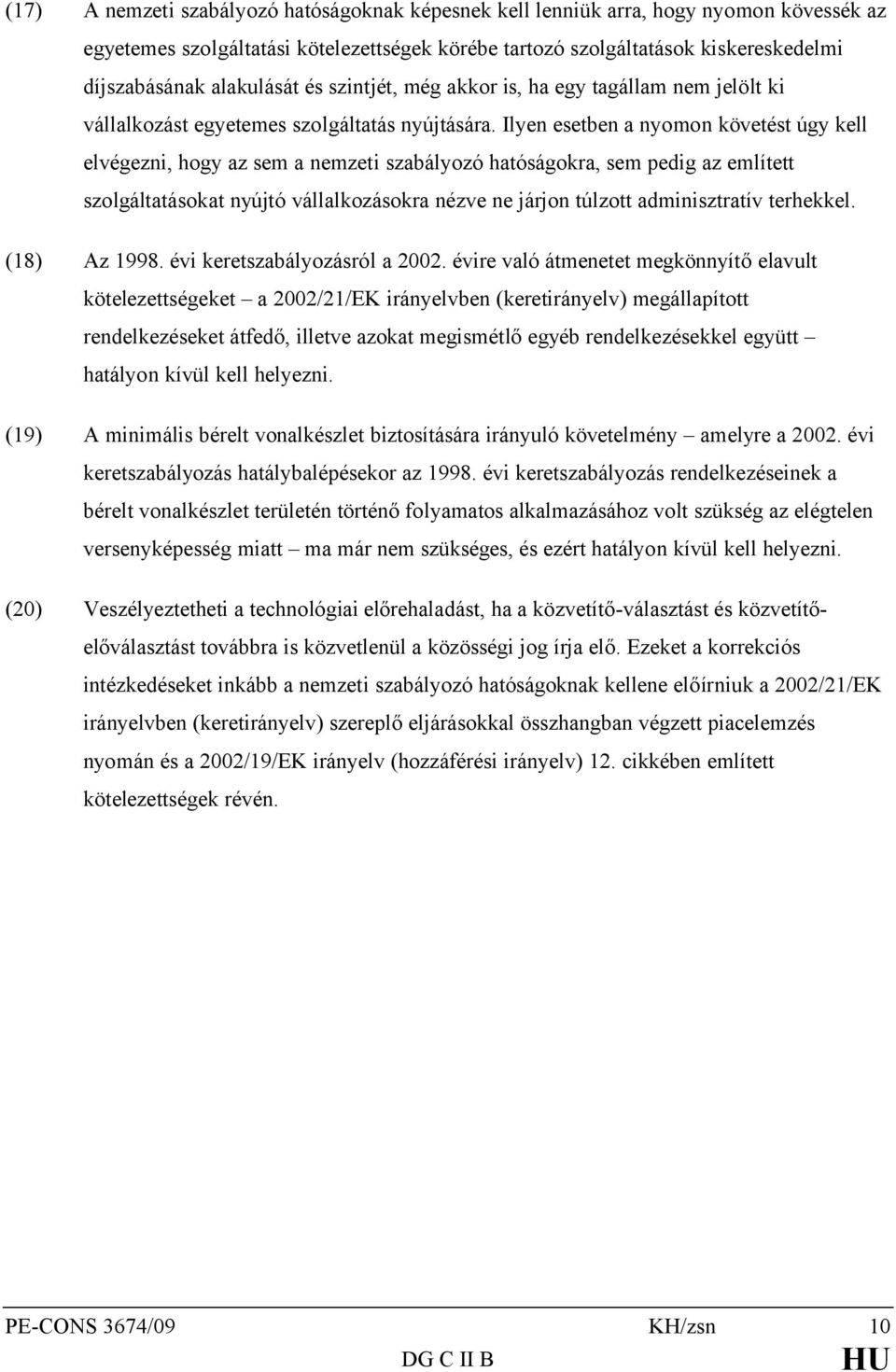 Ilyen esetben a nyomon követést úgy kell elvégezni, hogy az sem a nemzeti szabályozó hatóságokra, sem pedig az említett szolgáltatásokat nyújtó vállalkozásokra nézve ne járjon túlzott adminisztratív