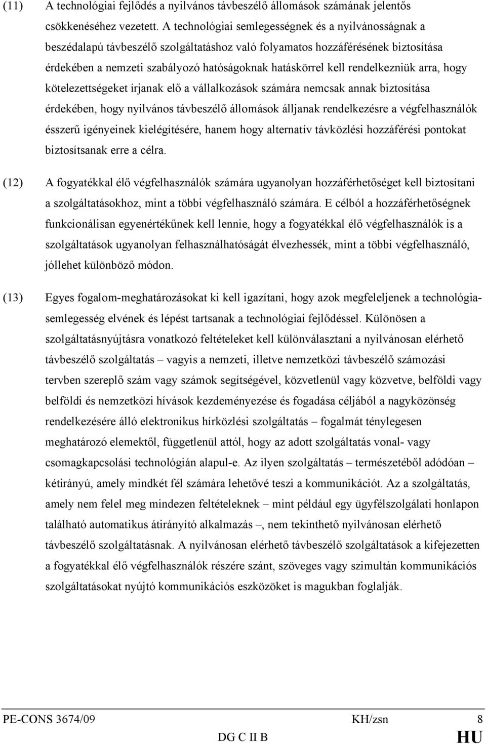 rendelkezniük arra, hogy kötelezettségeket írjanak elő a vállalkozások számára nemcsak annak biztosítása érdekében, hogy nyilvános távbeszélő állomások álljanak rendelkezésre a végfelhasználók