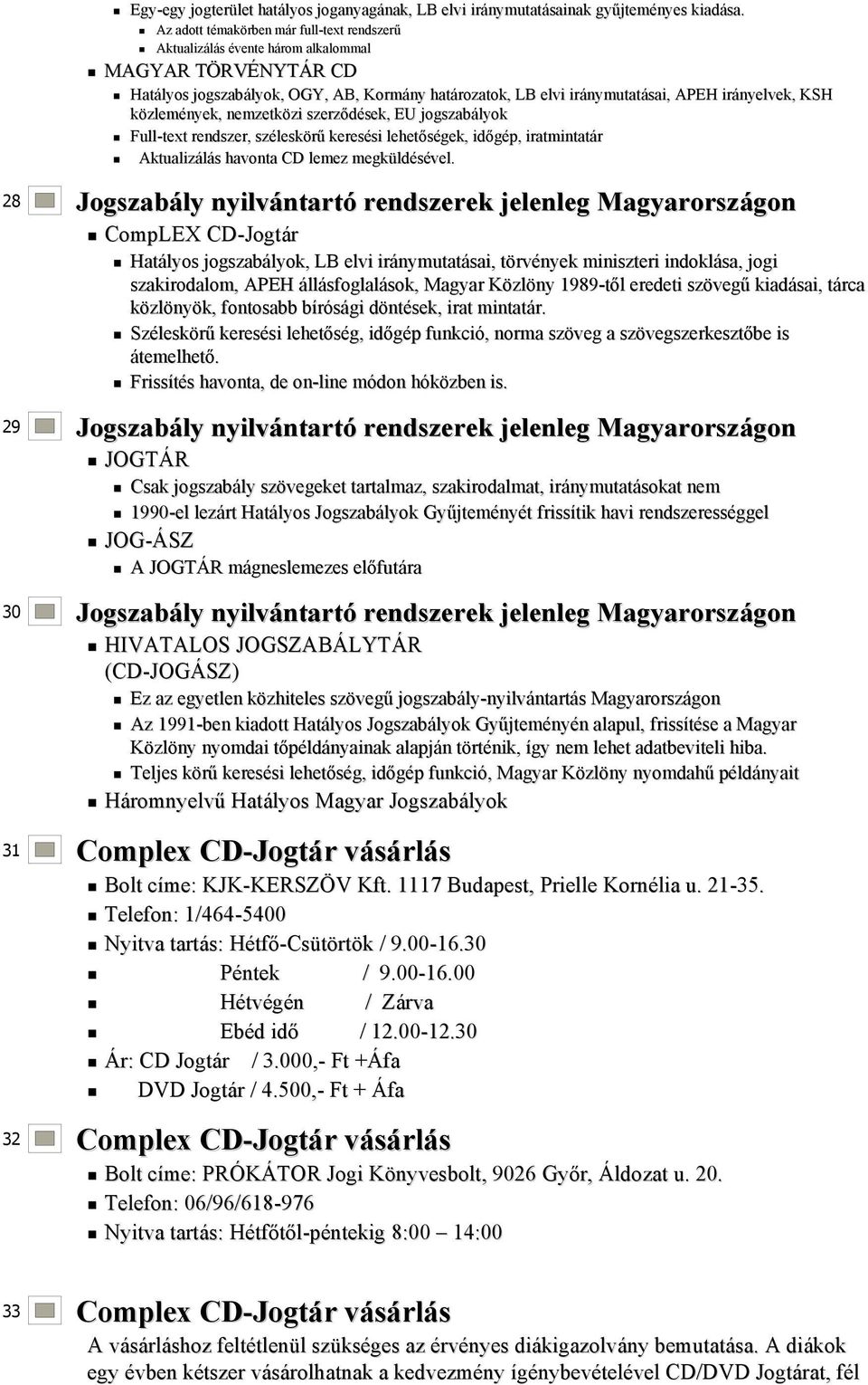 nymutatásai, APEH irányelvek, KSH közlemények, nemzetközi zi szerződések, sek, EU jogszabályok Full-text rendszer, szélesk leskörű keresési si lehetőségek, időgép, iratmintatár Aktualizálás s havonta