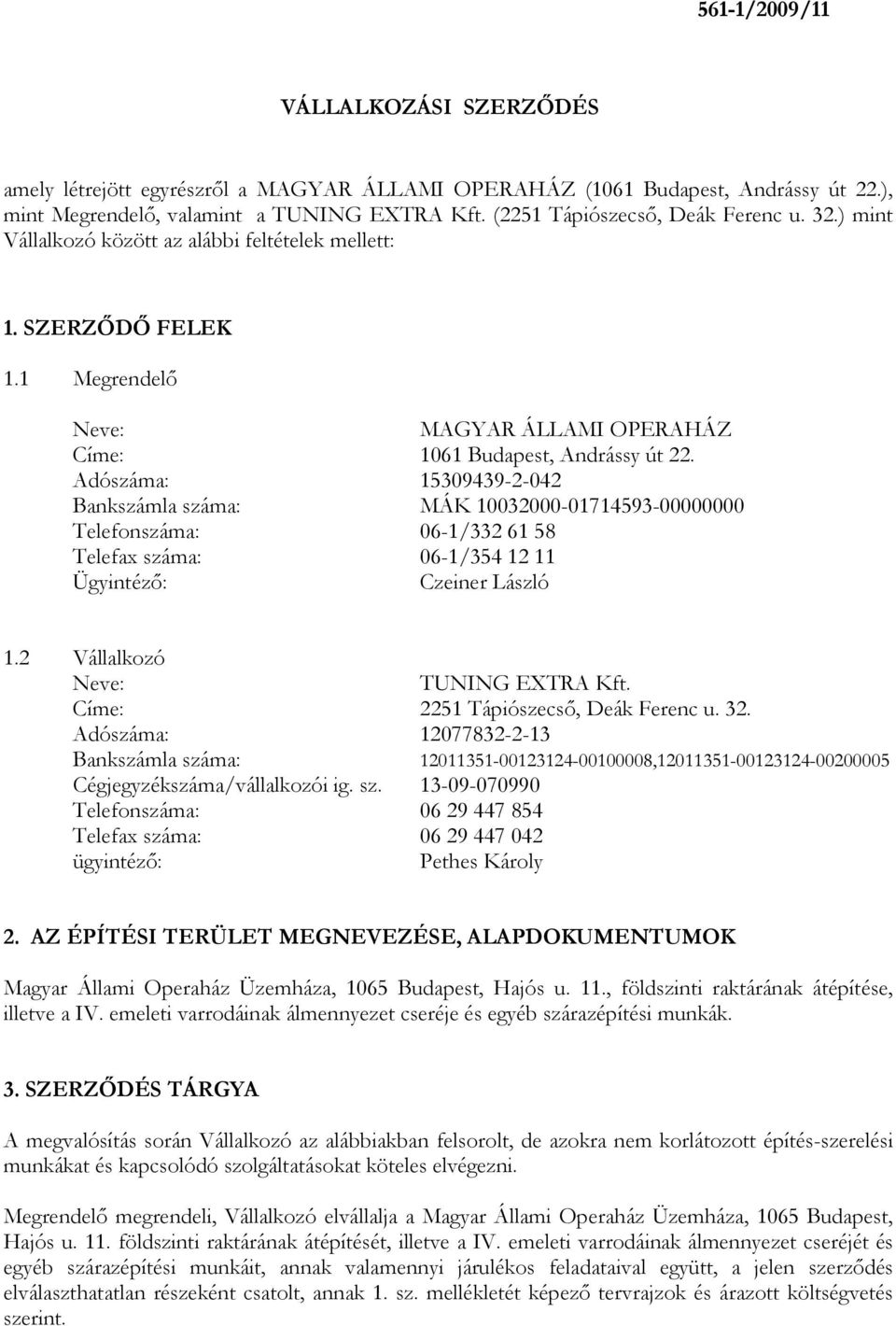 Adószáma: 15309439-2-042 Bankszámla száma: MÁK 10032000-01714593-00000000 Telefonszáma: 06-1/332 61 58 Telefax száma: 06-1/354 12 11 Ügyintézı: Czeiner László 1.2 Vállalkozó Neve: TUNING EXTRA Kft.