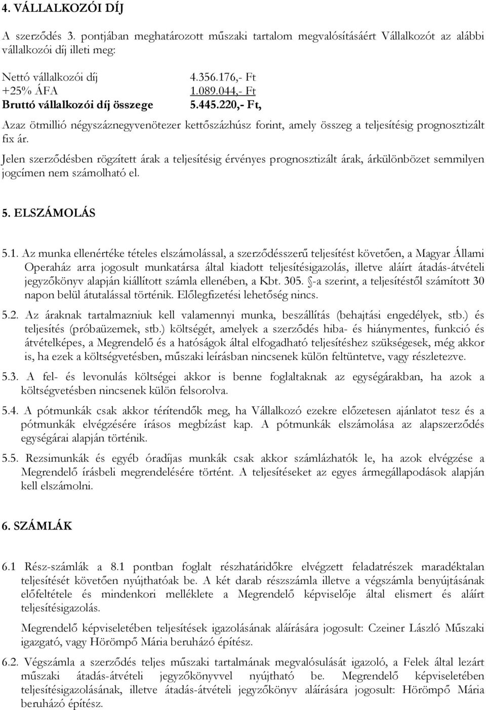 Jelen szerzıdésben rögzített árak a teljesítésig érvényes prognosztizált árak, árkülönbözet semmilyen jogcímen nem számolható el. 5. ELSZÁMOLÁS 5.1.