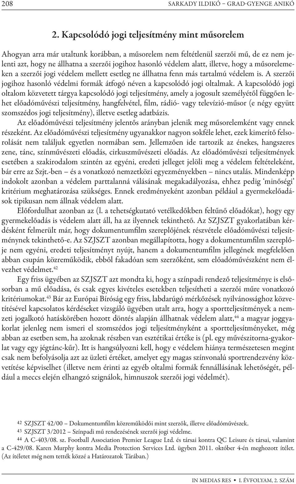 alatt, illetve, hogy a műsorelemeken a szerzői jogi védelem mellett esetleg ne állhatna fenn más tartalmú védelem is. A szerzői jogihoz hasonló védelmi formák átfogó néven a kapcsolódó jogi oltalmak.