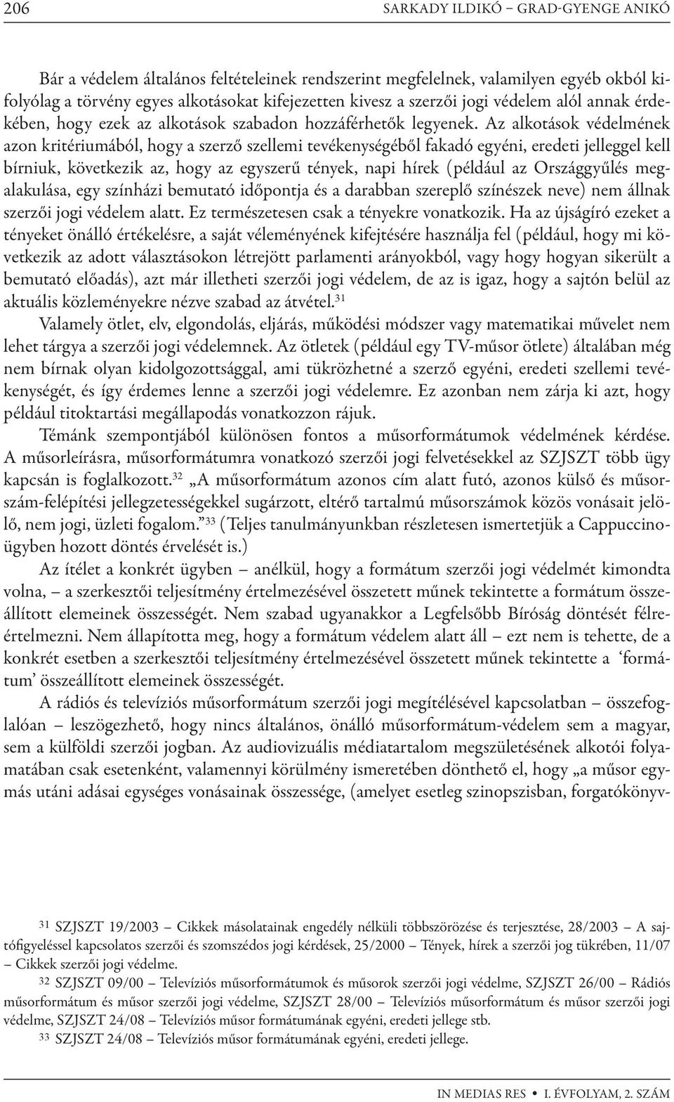 Az alkotások védelmének azon kritériumából, hogy a szerző szellemi tevékenységéből fakadó egyéni, eredeti jelleggel kell bírniuk, következik az, hogy az egyszerű tények, napi hírek (például az