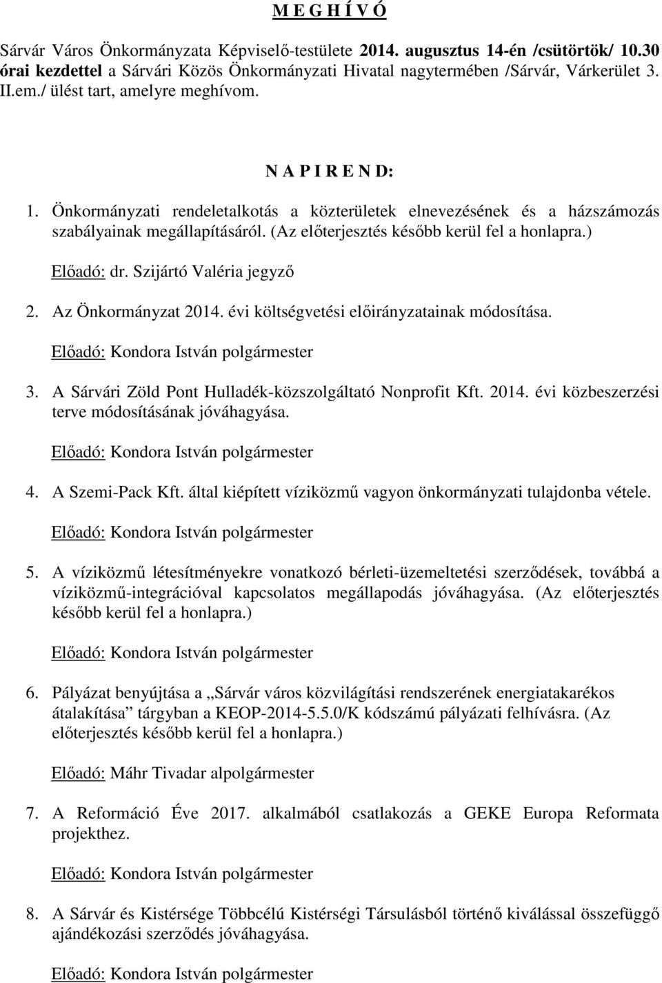 (Az előterjesztés később kerül fel a honlapra.) Előadó: dr. Szijártó Valéria jegyző 2. Az Önkormányzat 2014. évi költségvetési előirányzatainak módosítása. Előadó: Kondora István polgármester 3.