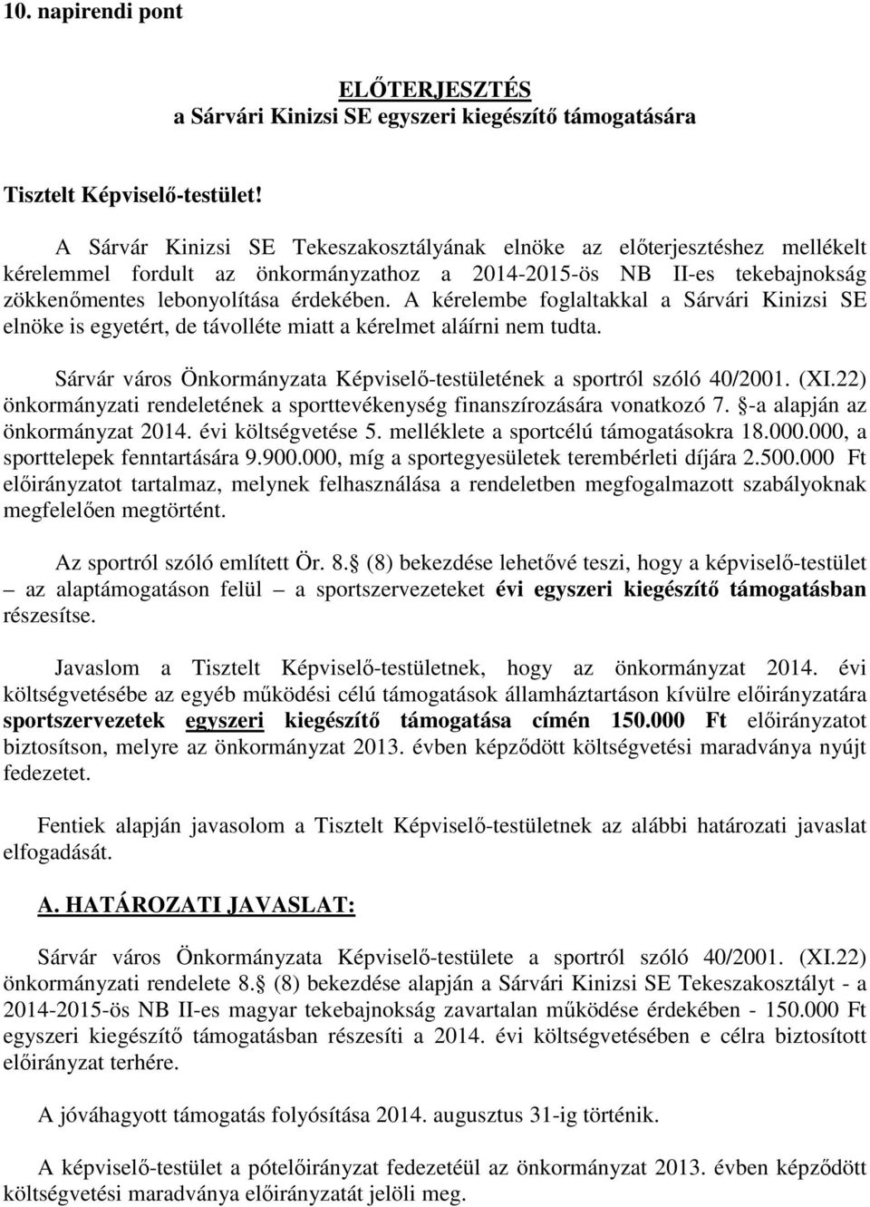 A kérelembe foglaltakkal a Sárvári Kinizsi SE elnöke is egyetért, de távolléte miatt a kérelmet aláírni nem tudta. Sárvár város Önkormányzata Képviselő-testületének a sportról szóló 40/2001. (XI.