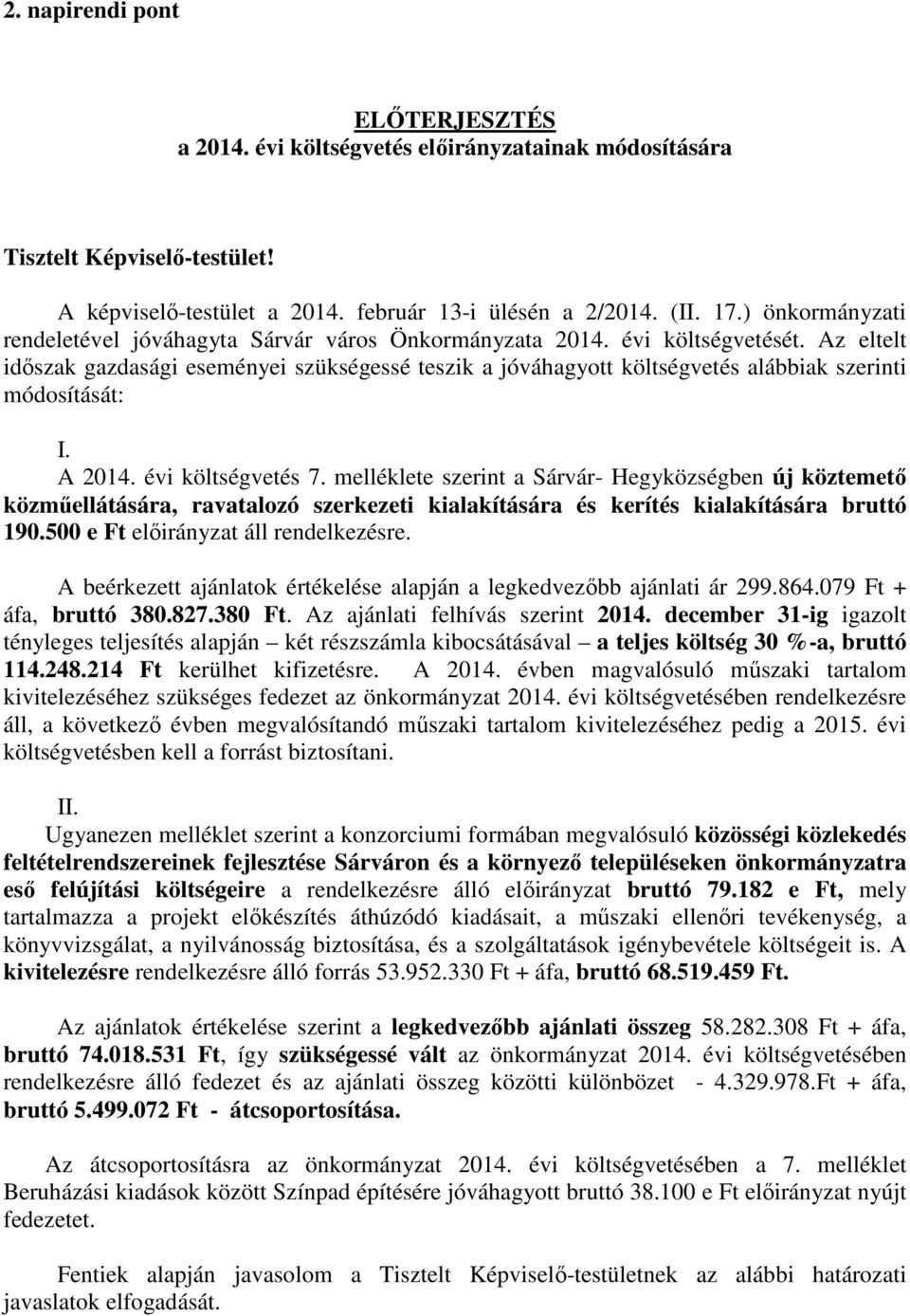 Az eltelt időszak gazdasági eseményei szükségessé teszik a jóváhagyott költségvetés alábbiak szerinti módosítását: I. A 2014. évi költségvetés 7.