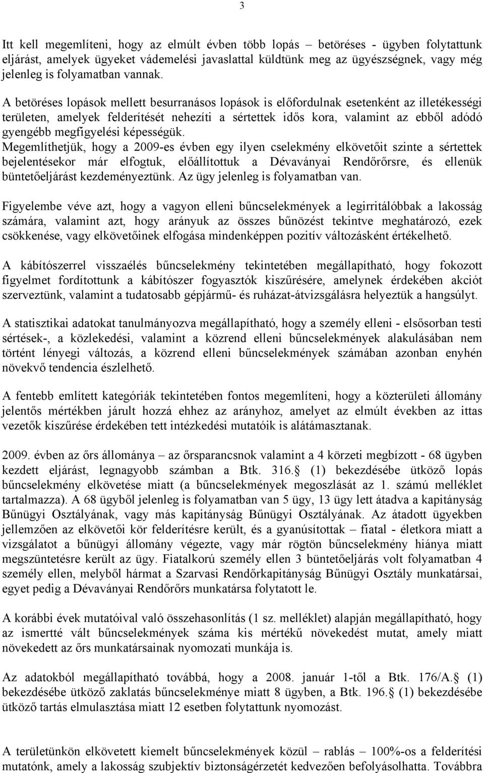 A betöréses lopások mellett besurranásos lopások is előfordulnak esetenként az illetékességi területen, amelyek felderítését nehezíti a sértettek idős kora, valamint az ebből adódó gyengébb