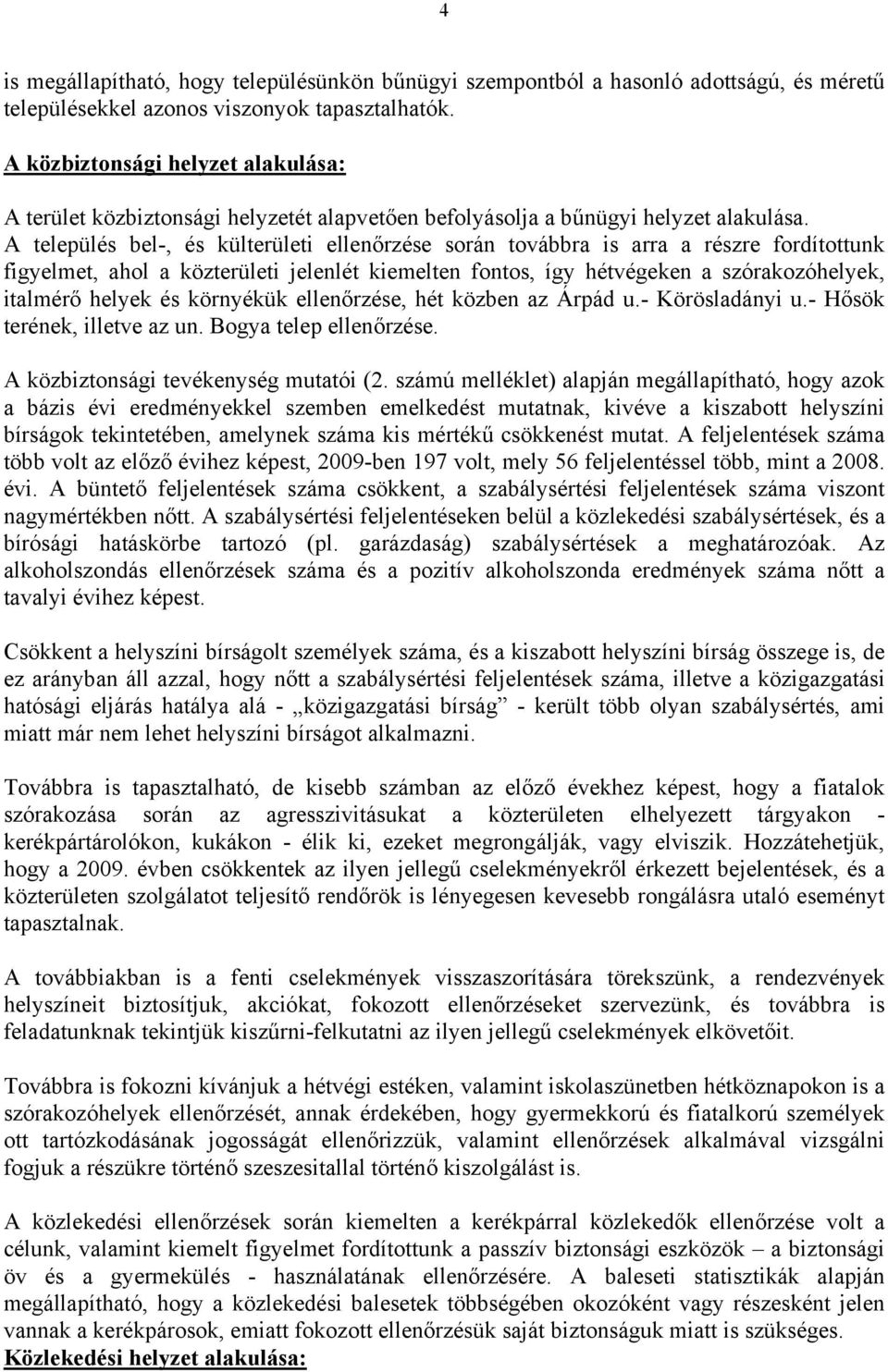 A település bel-, és külterületi ellenőrzése során továbbra is arra a részre fordítottunk figyelmet, ahol a közterületi jelenlét kiemelten fontos, így hétvégeken a szórakozóhelyek, italmérő helyek és