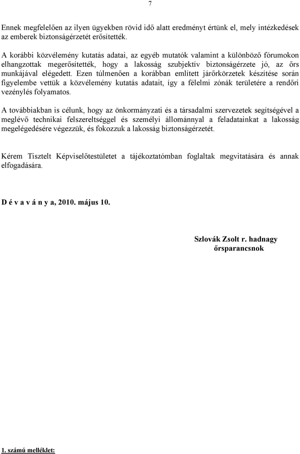 Ezen túlmenően a korábban említett járőrkörzetek készítése során figyelembe vettük a közvélemény kutatás adatait, így a félelmi zónák területére a rendőri vezénylés folyamatos.